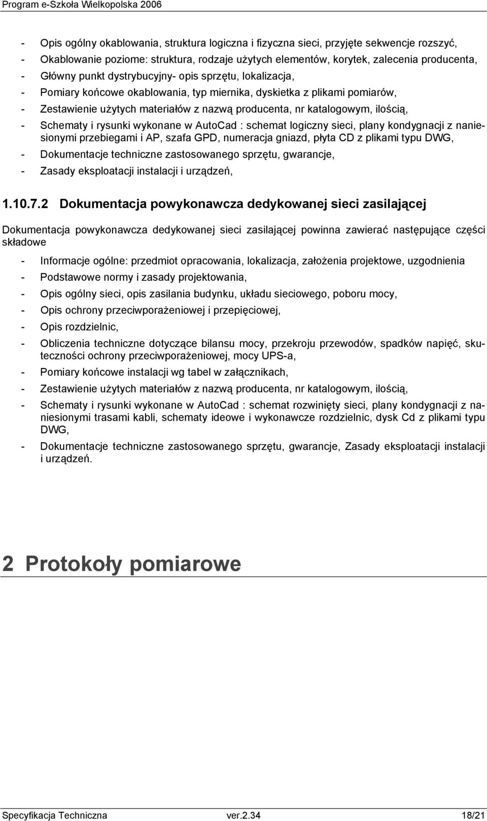 Schematy i rysunki wykonane w AutoCad : schemat logiczny sieci, plany kondygnacji z naniesionymi przebiegami i AP, szafa GPD, numeracja gniazd, płyta CD z plikami typu DWG, - Dokumentacje techniczne