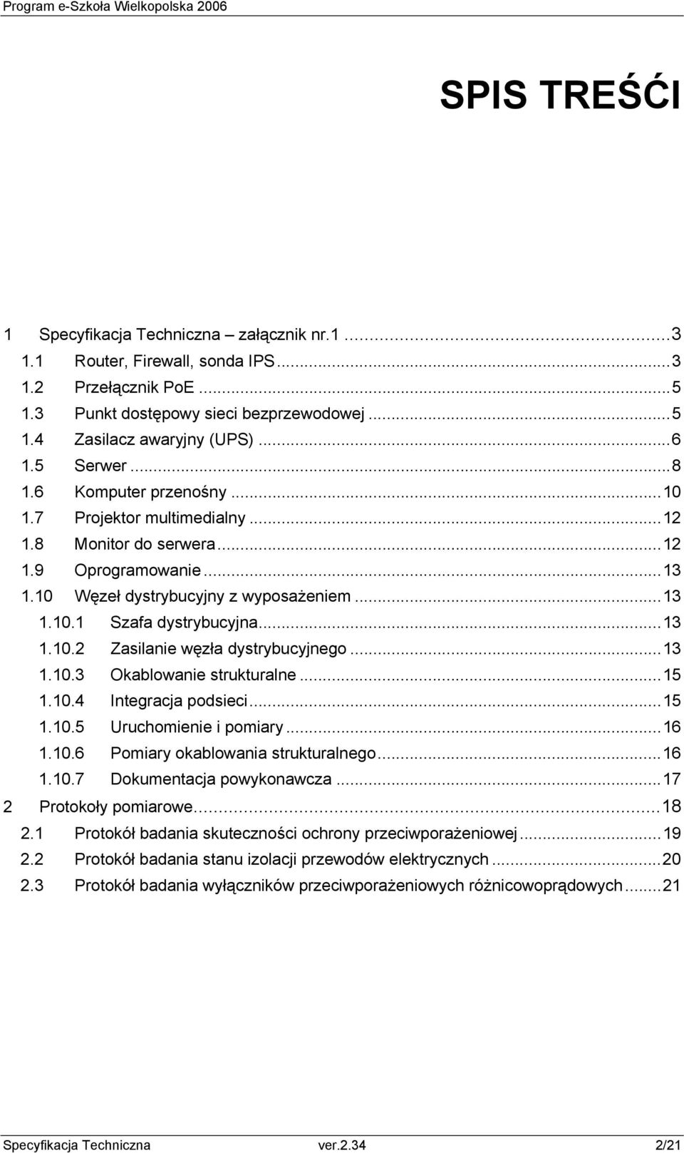 ..13 1.10.2 Zasilanie węzła dystrybucyjnego...13 1.10.3 Okablowanie strukturalne...15 1.10.4 Integracja podsieci...15 1.10.5 Uruchomienie i pomiary...16 1.10.6 Pomiary okablowania strukturalnego...16 1.10.7 Dokumentacja powykonawcza.