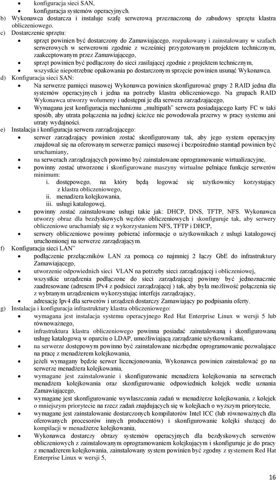 zaakceptowanym przez Zamawiającego, sprzęt powinien być podłączony do sieci zasilającej zgodnie z projektem technicznym, wszystkie niepotrzebne opakowania po dostarczonym sprzęcie powinien usunąć