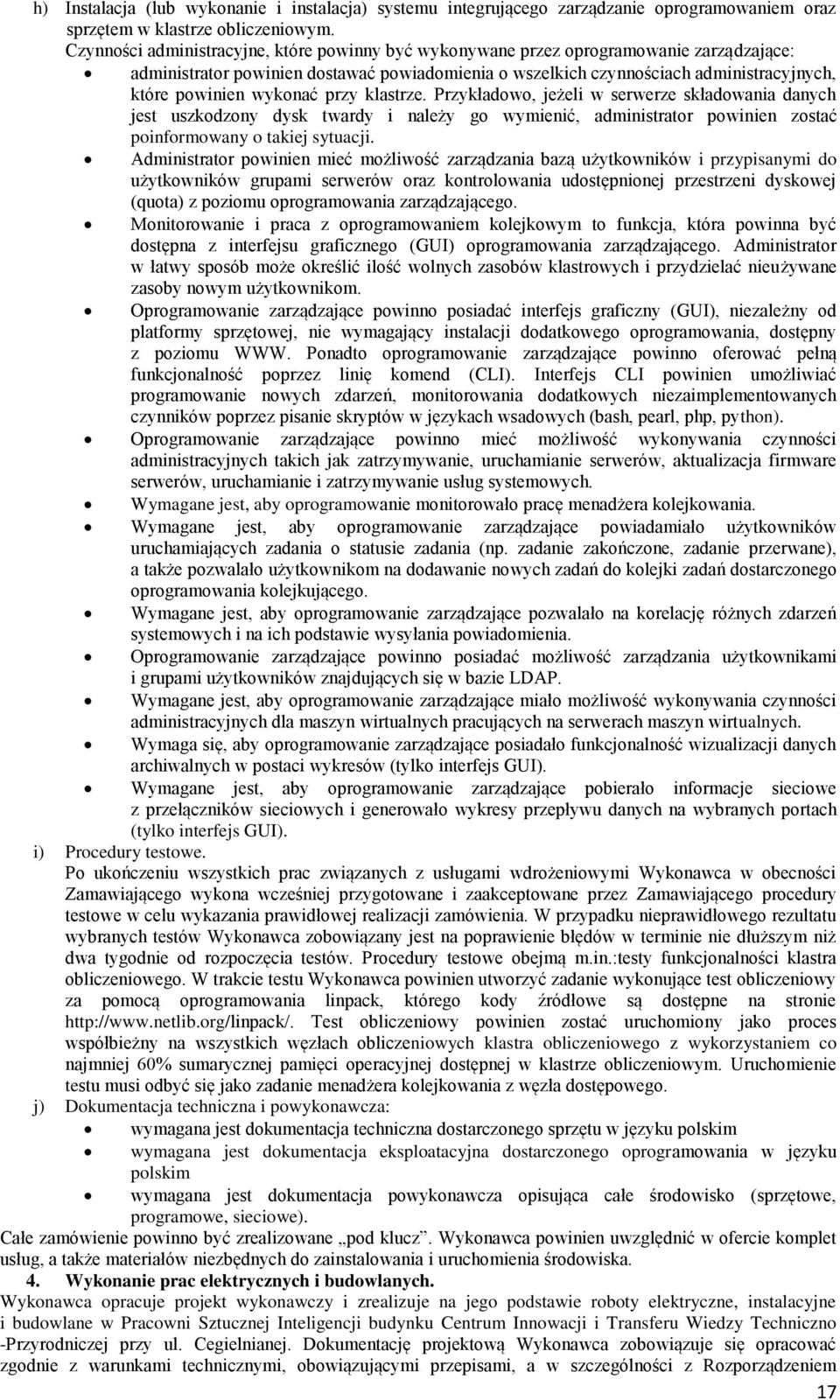 wykonać przy klastrze. Przykładowo, jeżeli w serwerze składowania danych jest uszkodzony dysk twardy i należy go wymienić, administrator powinien zostać poinformowany o takiej sytuacji.