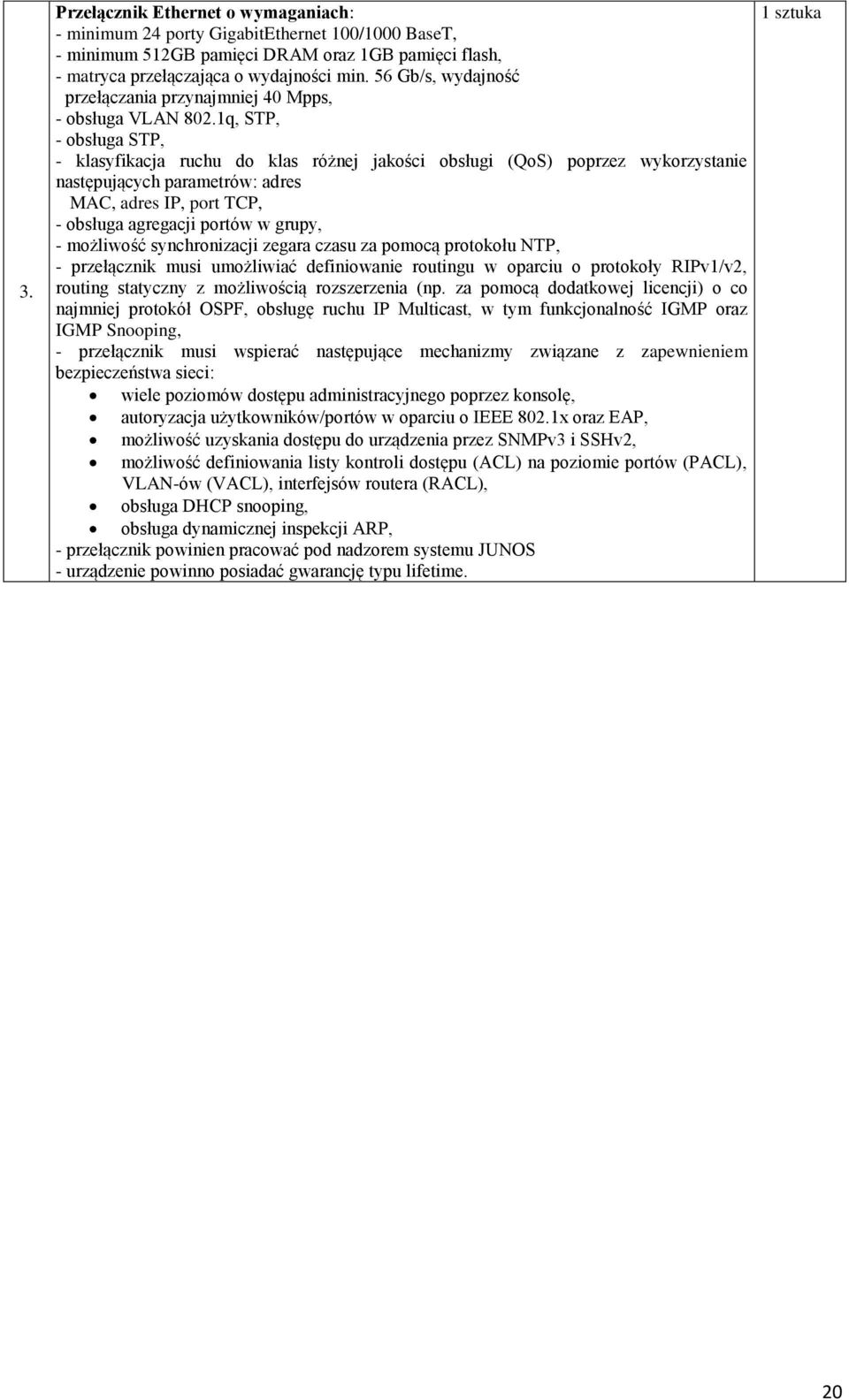 1q, STP, - obsługa STP, - klasyfikacja ruchu do klas różnej jakości obsługi (QoS) poprzez wykorzystanie następujących parametrów: adres MAC, adres IP, port TCP, - obsługa agregacji portów w grupy, -