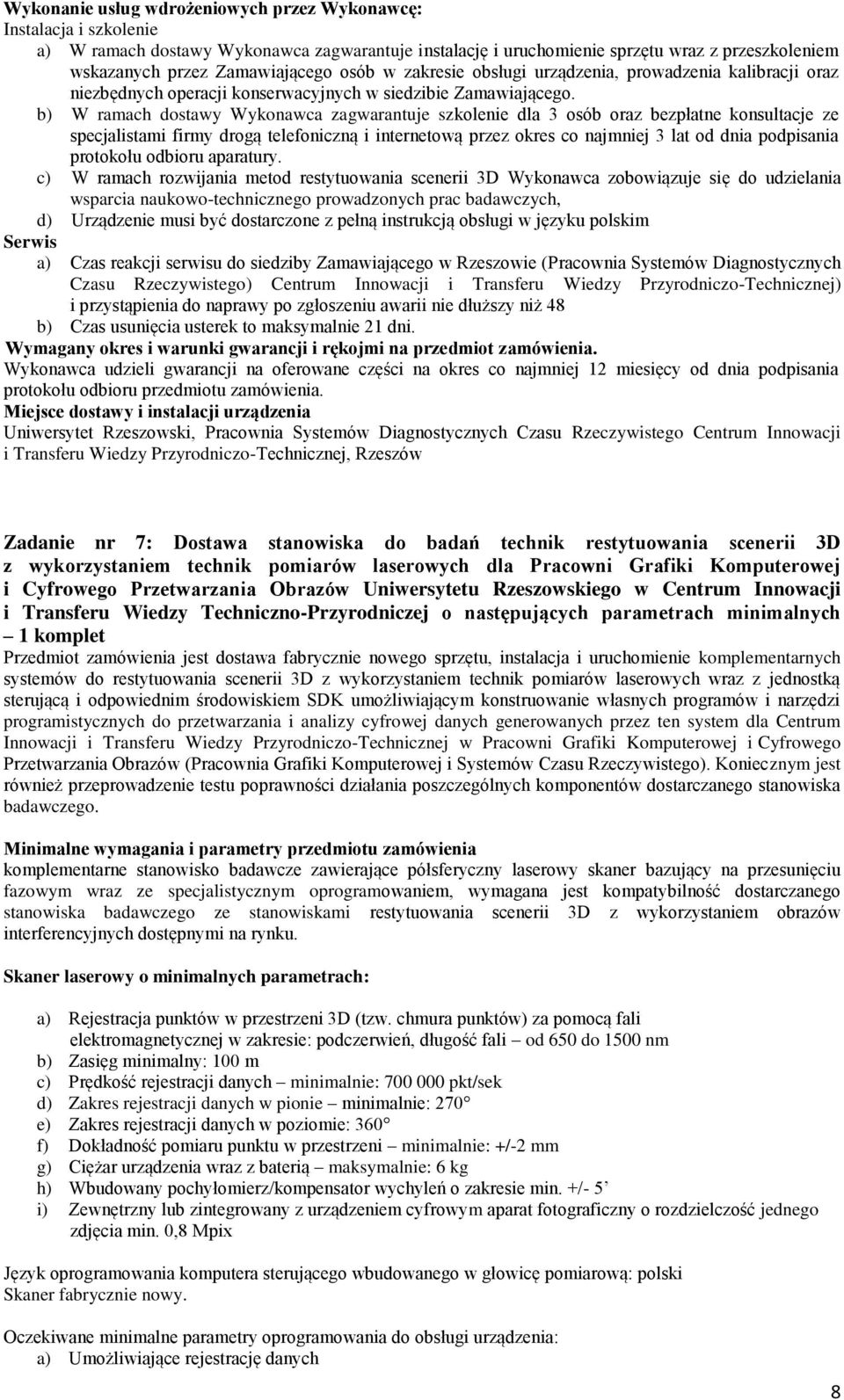 b) W ramach dostawy Wykonawca zagwarantuje szkolenie dla 3 osób oraz bezpłatne konsultacje ze specjalistami firmy drogą telefoniczną i internetową przez okres co najmniej 3 lat od dnia podpisania