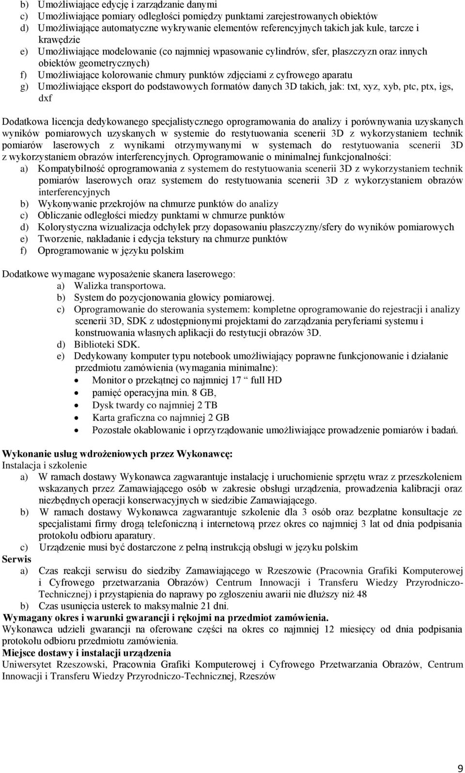 zdjęciami z cyfrowego aparatu g) Umożliwiające eksport do podstawowych formatów danych 3D takich, jak: txt, xyz, xyb, ptc, ptx, igs, dxf Dodatkowa licencja dedykowanego specjalistycznego