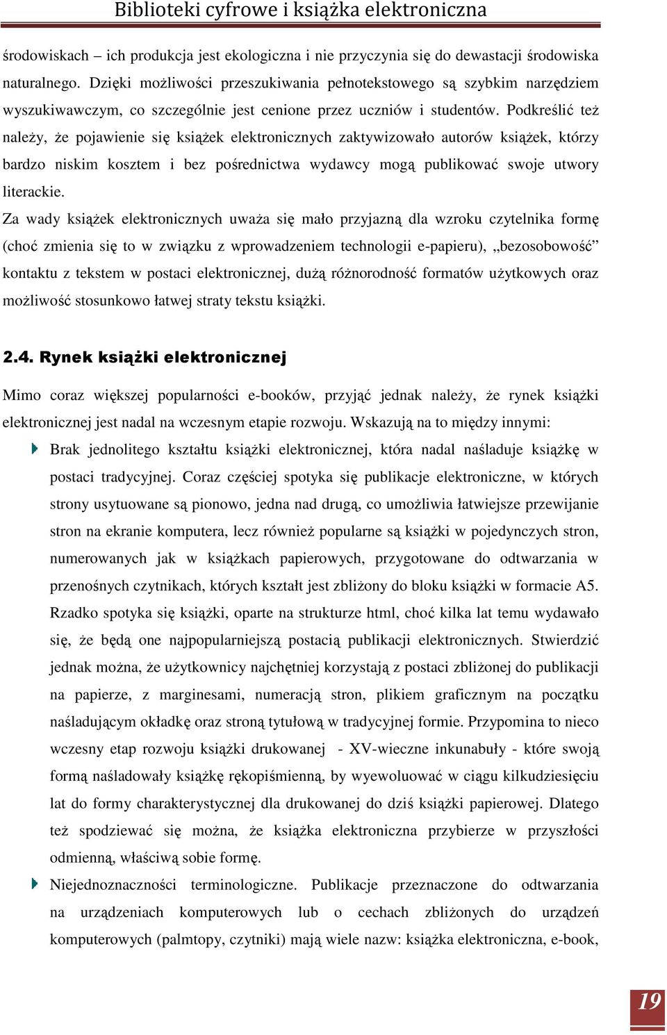 Podkreślić teŝ naleŝy, Ŝe pojawienie się ksiąŝek elektronicznych zaktywizowało autorów ksiąŝek, którzy bardzo niskim kosztem i bez pośrednictwa wydawcy mogą publikować swoje utwory literackie.