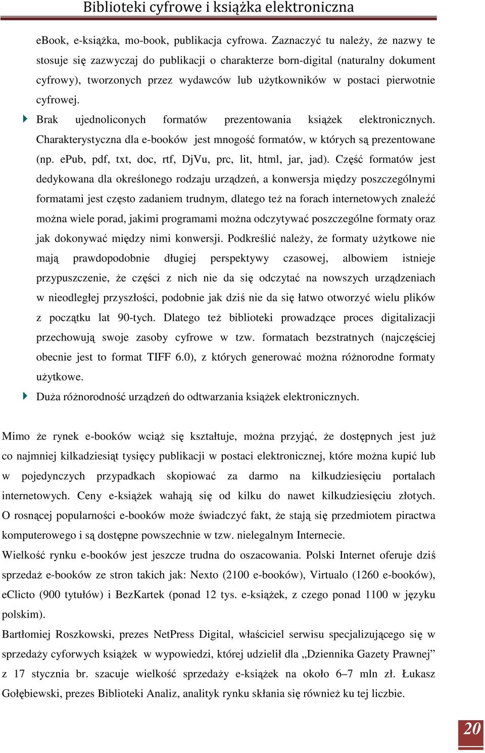 Brak ujednoliconych formatów prezentowania ksiąŝek elektronicznych. Charakterystyczna dla e-booków jest mnogość formatów, w których są prezentowane (np.