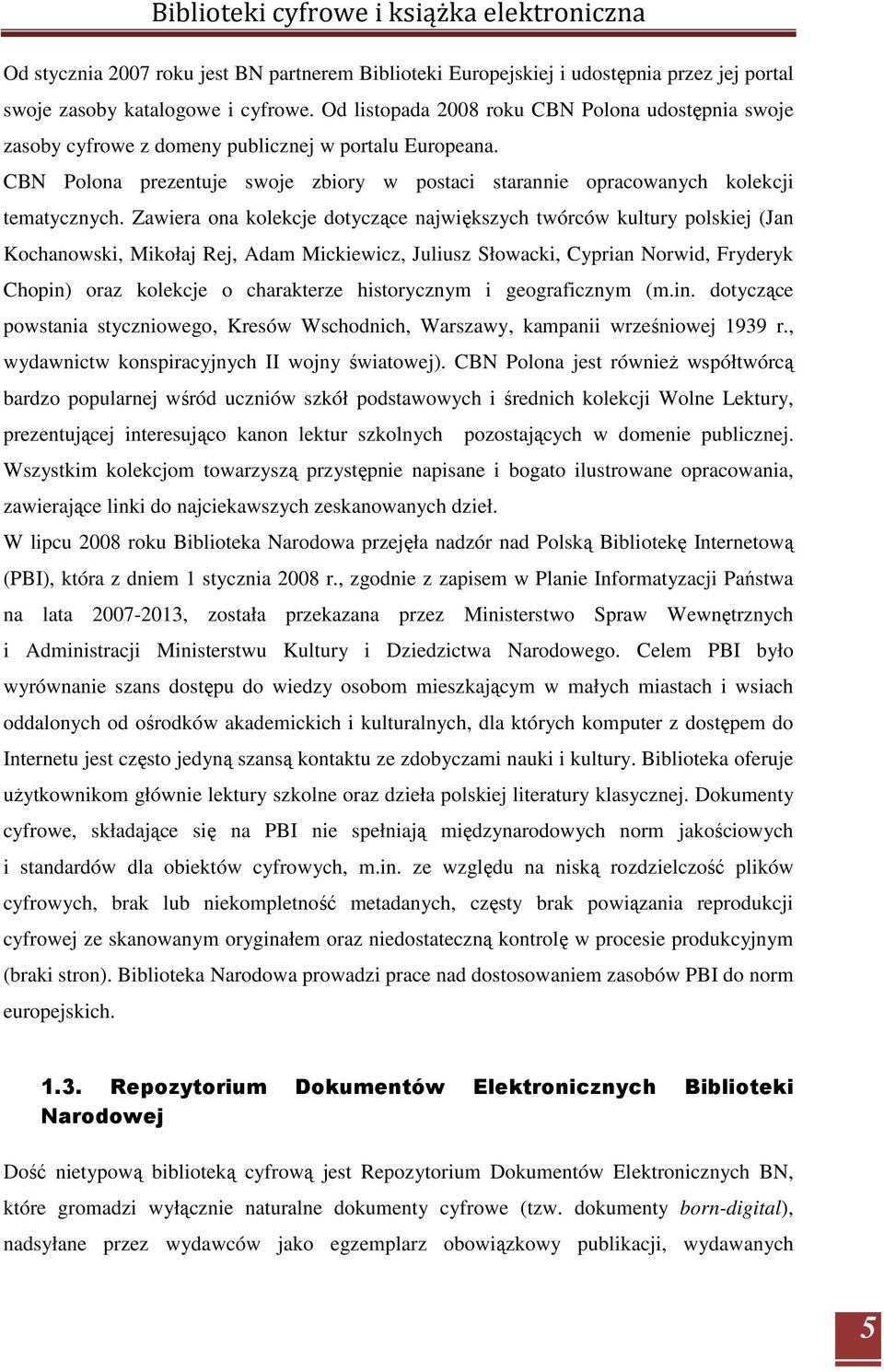 Zawiera ona kolekcje dotyczące największych twórców kultury polskiej (Jan Kochanowski, Mikołaj Rej, Adam Mickiewicz, Juliusz Słowacki, Cyprian Norwid, Fryderyk Chopin) oraz kolekcje o charakterze