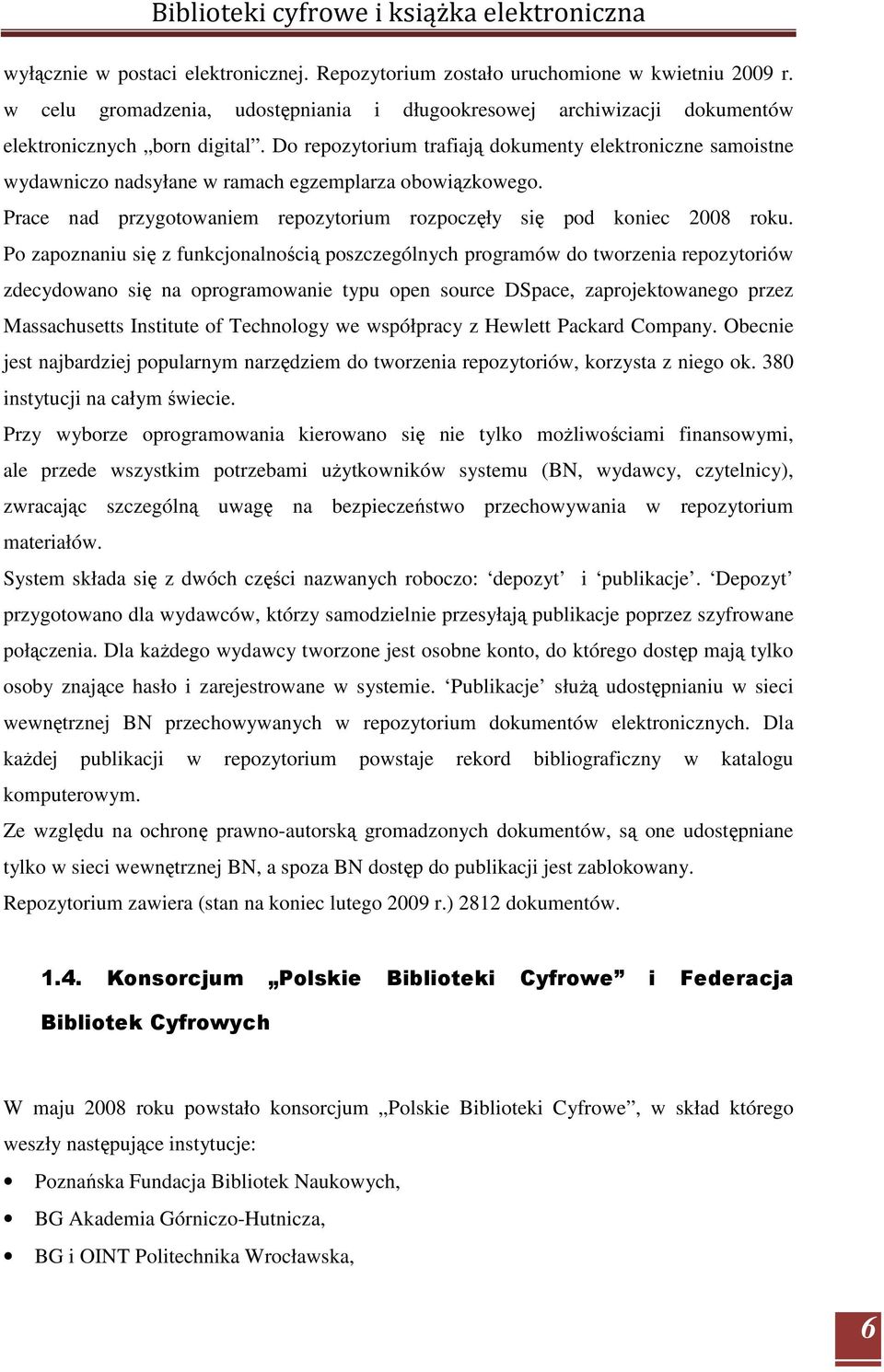 Po zapoznaniu się z funkcjonalnością poszczególnych programów do tworzenia repozytoriów zdecydowano się na oprogramowanie typu open source DSpace, zaprojektowanego przez Massachusetts Institute of