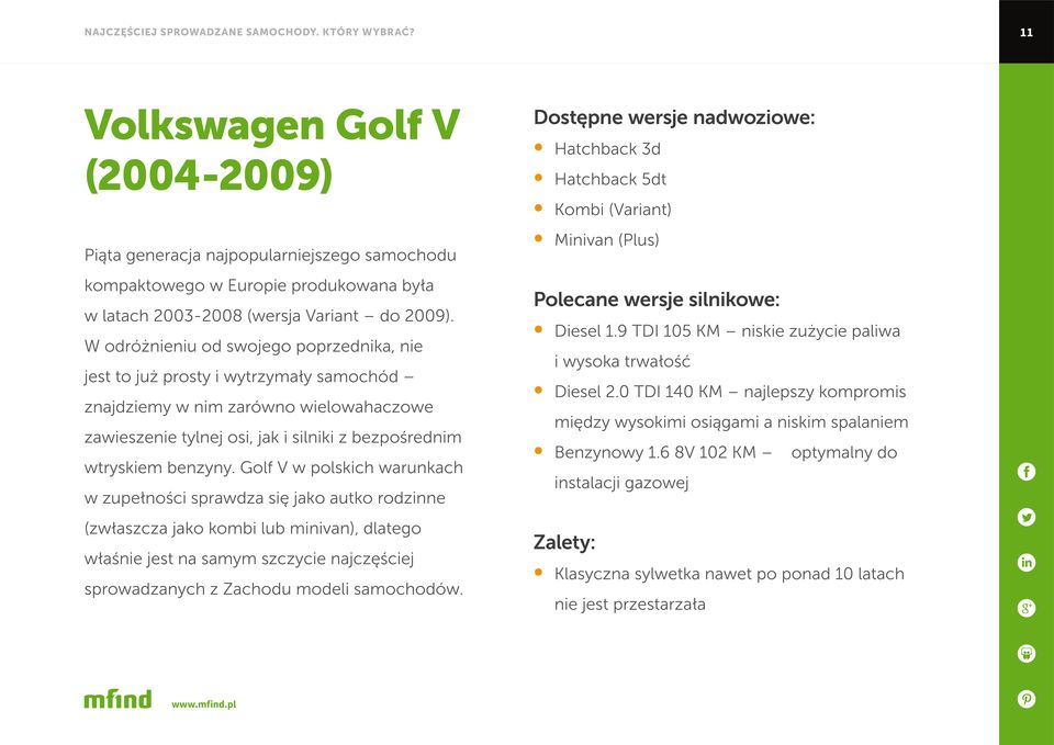 Golf V w polskich warunkach w zupełności sprawdza się jako autko rodzinne (zwłaszcza jako kombi lub minivan), dlatego właśnie jest na samym szczycie najczęściej sprowadzanych z Zachodu modeli