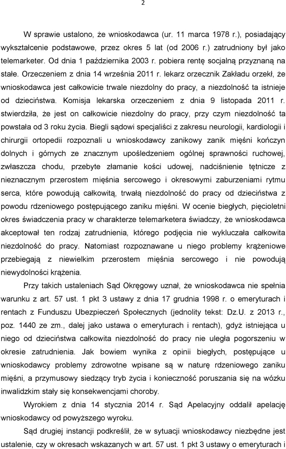 lekarz orzecznik Zakładu orzekł, że wnioskodawca jest całkowicie trwale niezdolny do pracy, a niezdolność ta istnieje od dzieciństwa. Komisja lekarska orzeczeniem z dnia 9 listopada 2011 r.