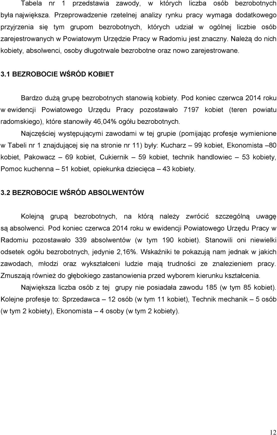 jest znaczny. Należą do nich kobiety, absolwenci, osoby długotrwale bezrobotne oraz nowo zarejestrowane. 3.1 BEZROBOCIE WŚRÓD KOBIET Bardzo dużą grupę bezrobotnych stanowią kobiety.