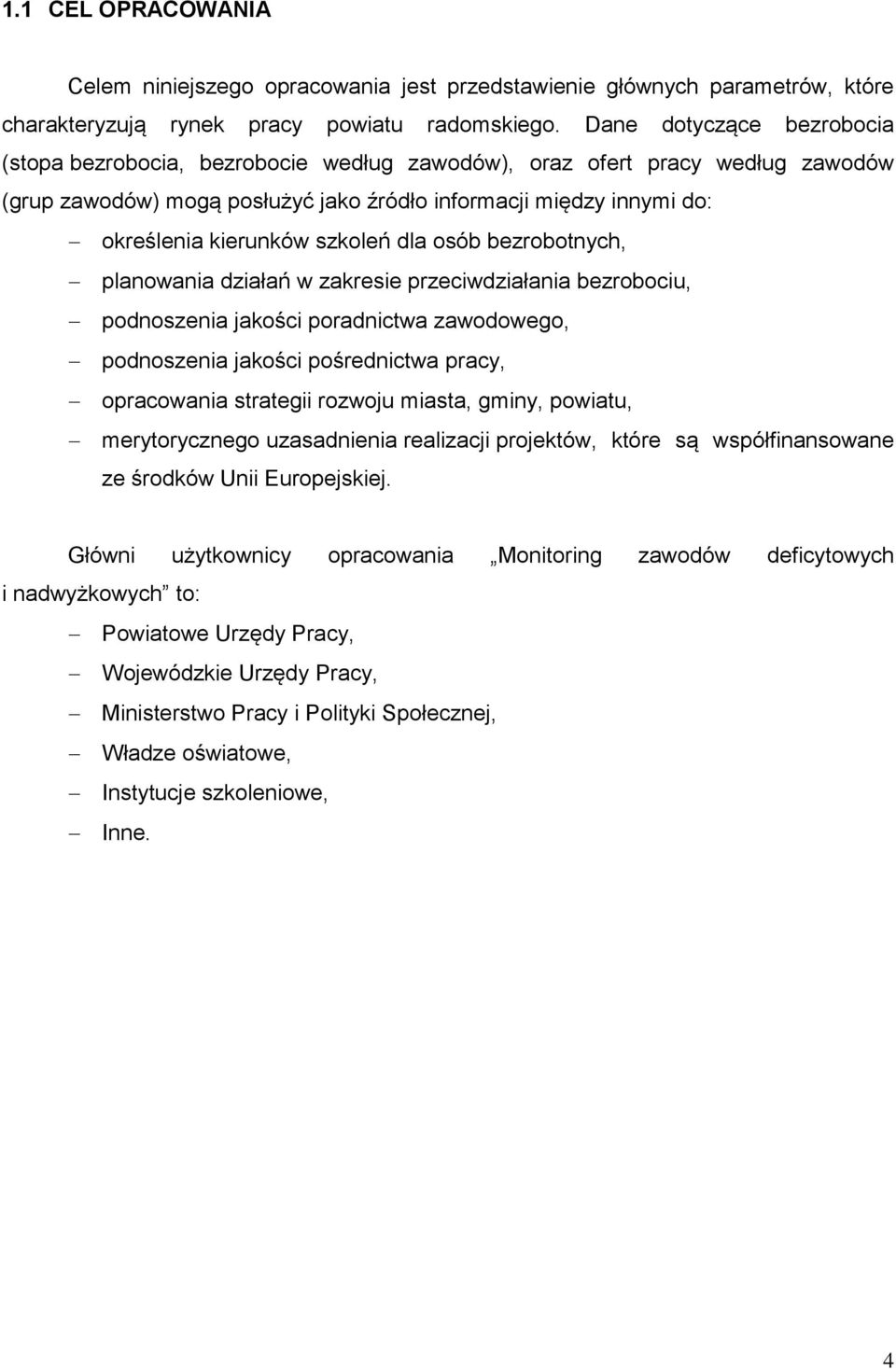 szkoleń dla osób bezrobotnych, planowania działań w zakresie przeciwdziałania bezrobociu, podnoszenia jakości poradnictwa zawodowego, podnoszenia jakości pośrednictwa pracy, opracowania strategii