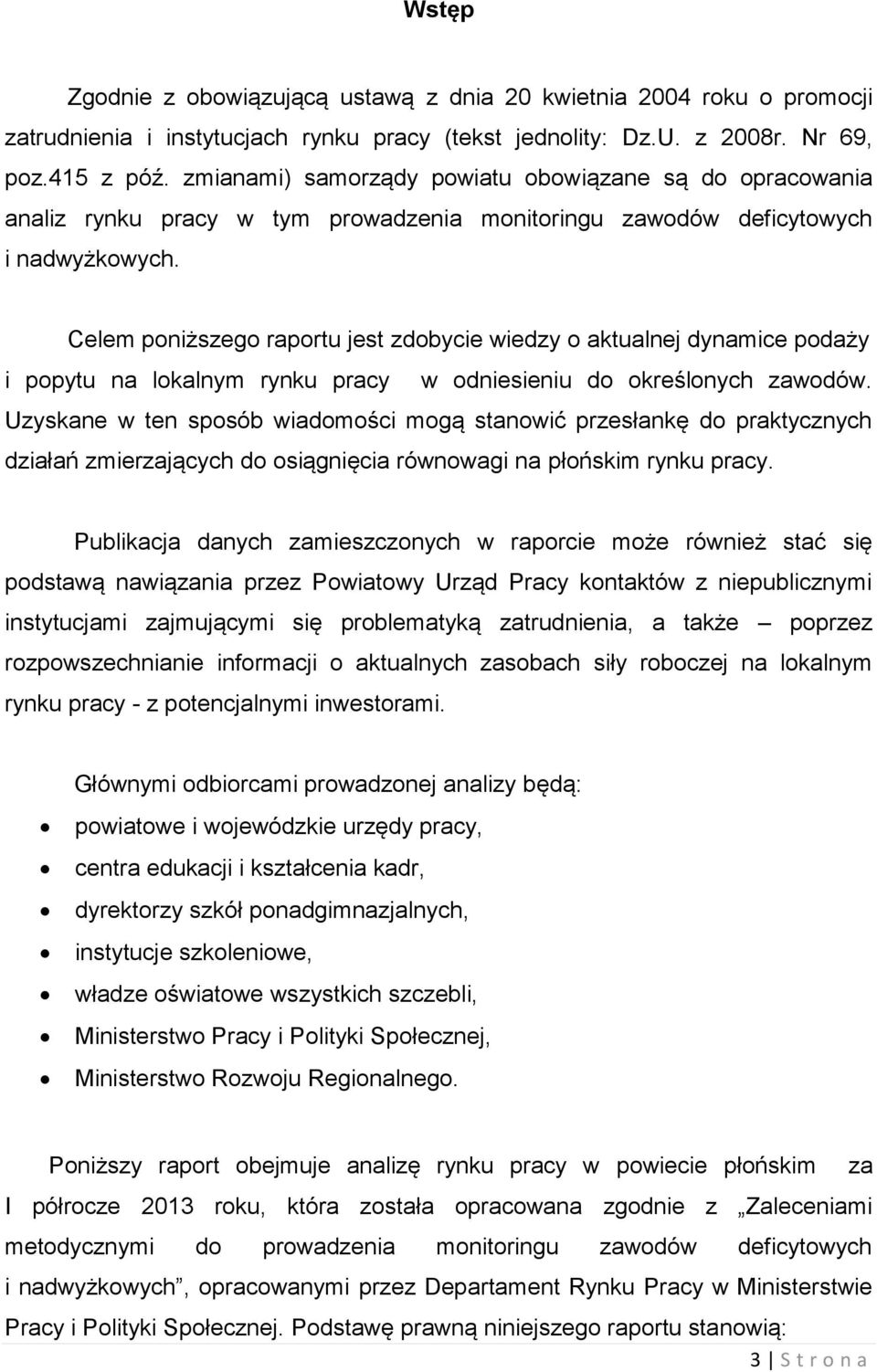 Celem poniższego raportu jest zdobycie wiedzy o aktualnej dynamice podaży i popytu na lokalnym rynku pracy w odniesieniu do określonych zawodów.