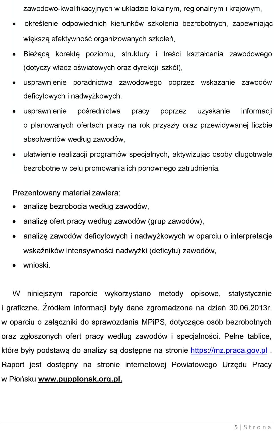 usprawnienie pośrednictwa pracy poprzez uzyskanie informacji o planowanych ofertach pracy na rok przyszły oraz przewidywanej liczbie absolwentów według zawodów, ułatwienie realizacji programów