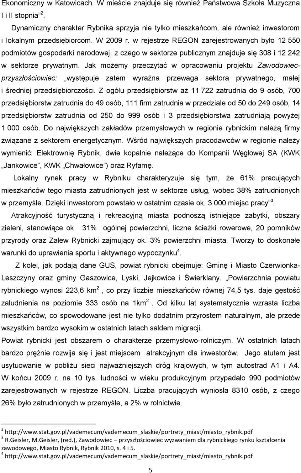 w rejestrze REGON zarejestrowanych było 12 550 podmiotów gospodarki narodowej, z czego w sektorze publicznym znajduje się 308 i 12 242 w sektorze prywatnym.