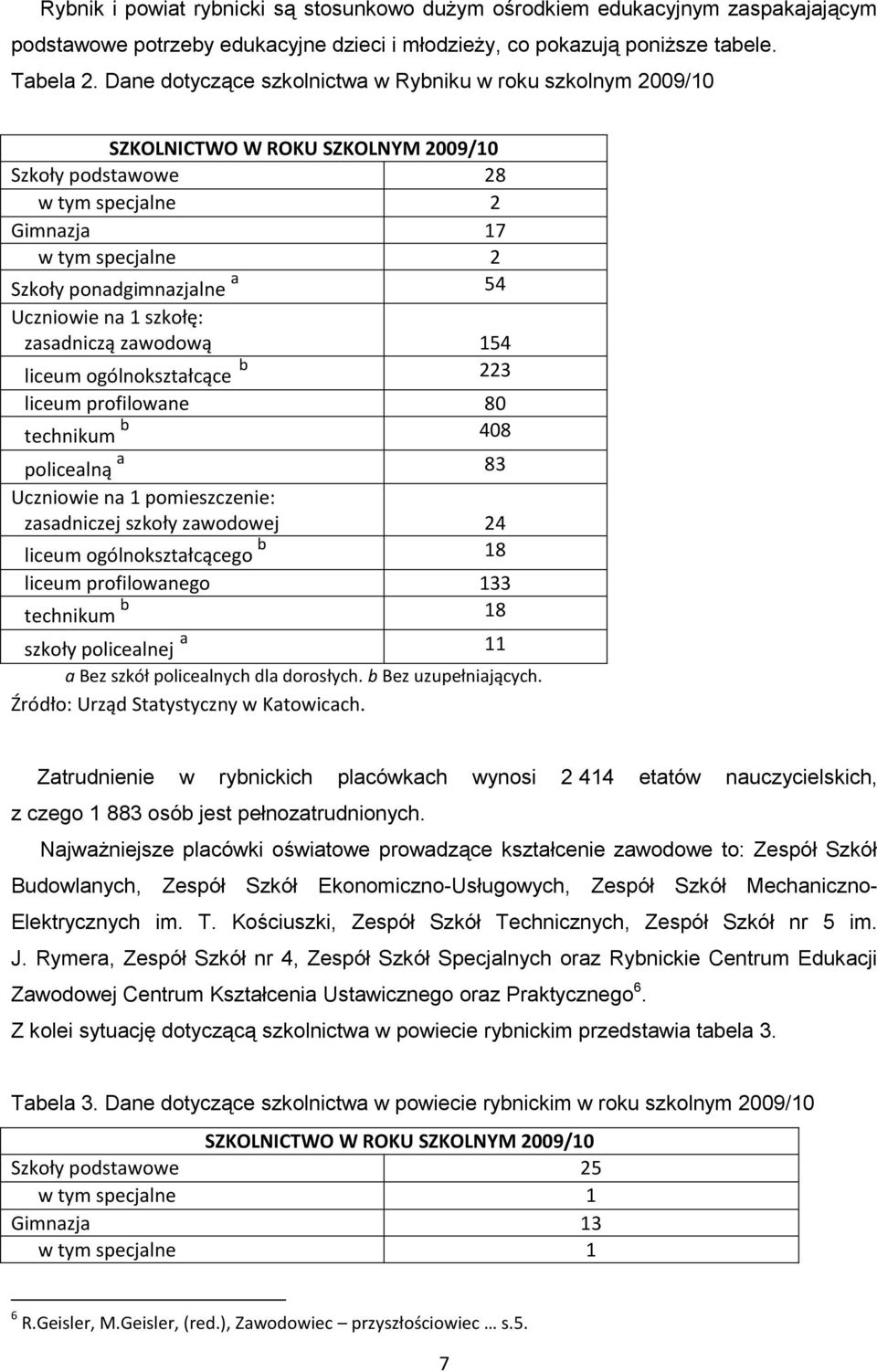 Uczniowie na 1 szkołę: zasadniczą zawodową 154 liceum ogólnokształcące b 223 liceum profilowane 80 technikum b 408 policealną a 83 Uczniowie na 1 pomieszczenie: zasadniczej szkoły zawodowej 24 liceum