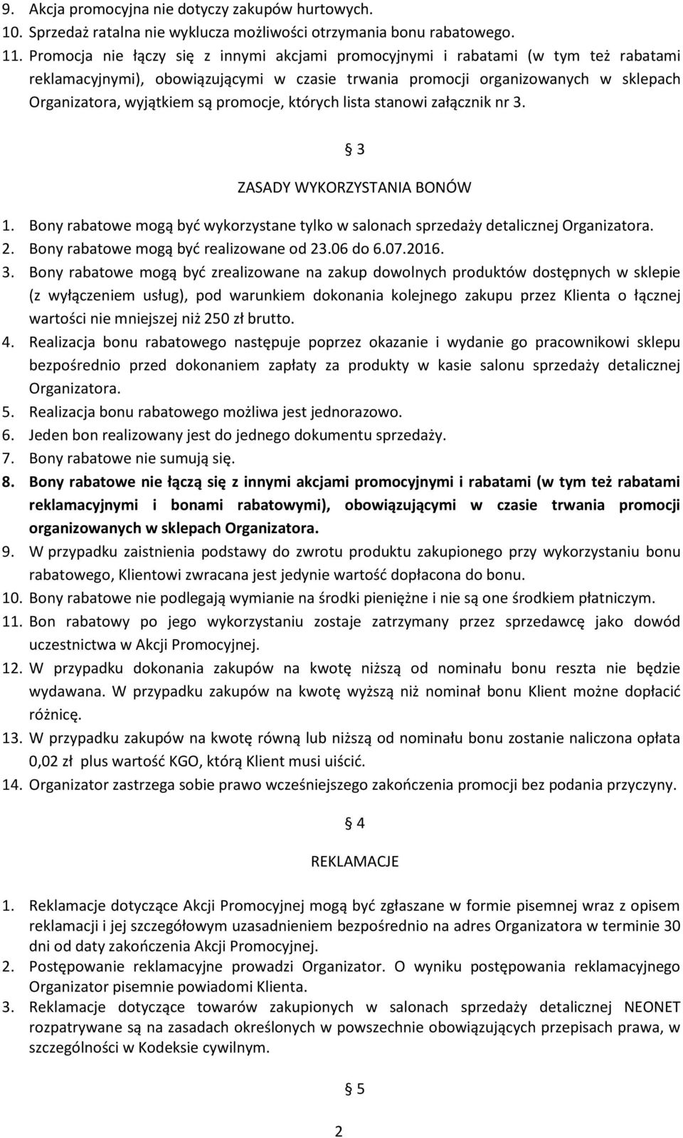 promocje, których lista stanowi załącznik nr 3. 2 3 ZASADY WYKORZYSTANIA BONÓW 1. Bony rabatowe mogą być wykorzystane tylko w salonach sprzedaży detalicznej Organizatora. 2. Bony rabatowe mogą być realizowane od 23.