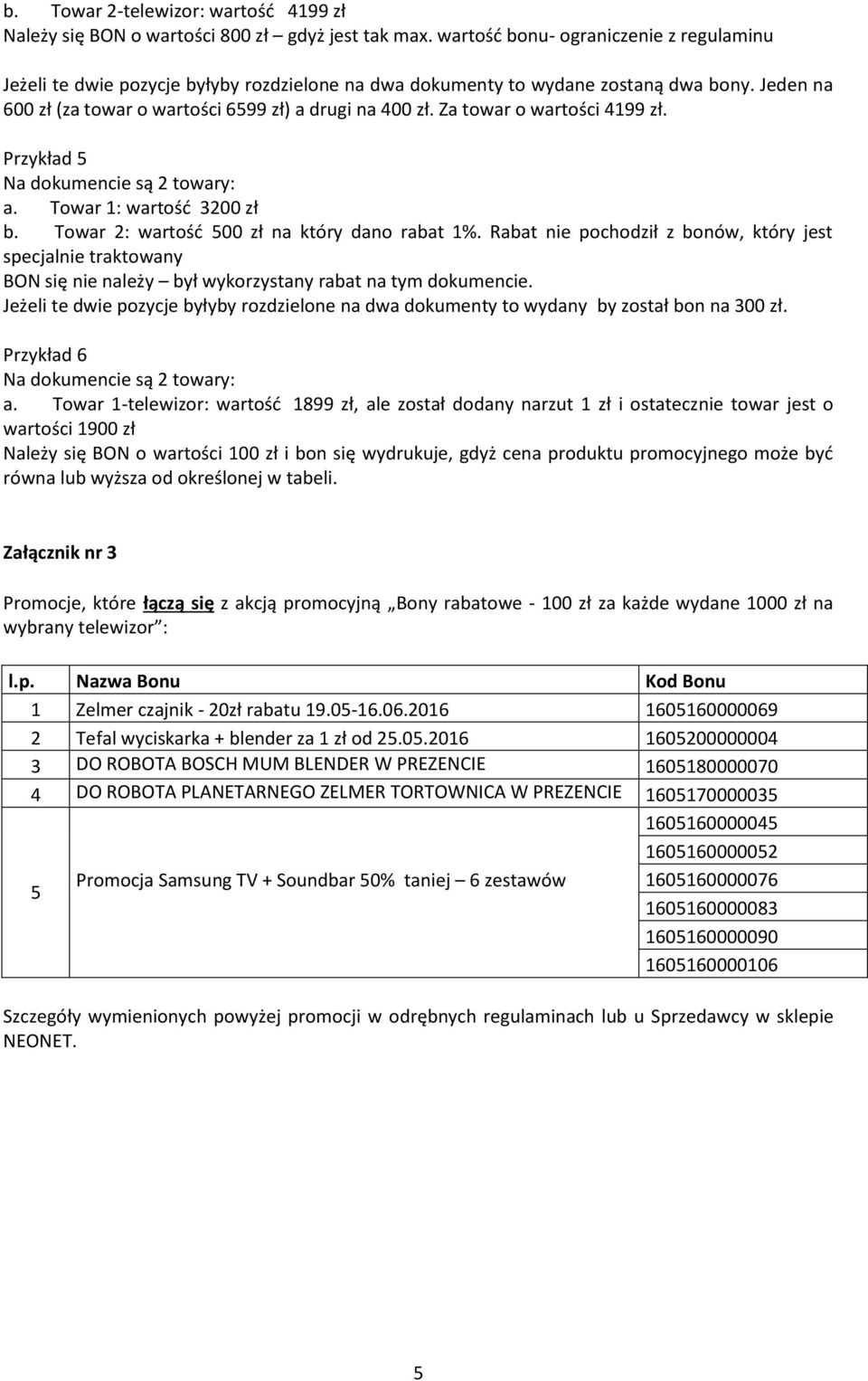 Za towar o wartości 4199 zł. Przykład 5 a. Towar 1: wartość 3200 zł b. Towar 2: wartość 500 zł na który dano rabat 1%.