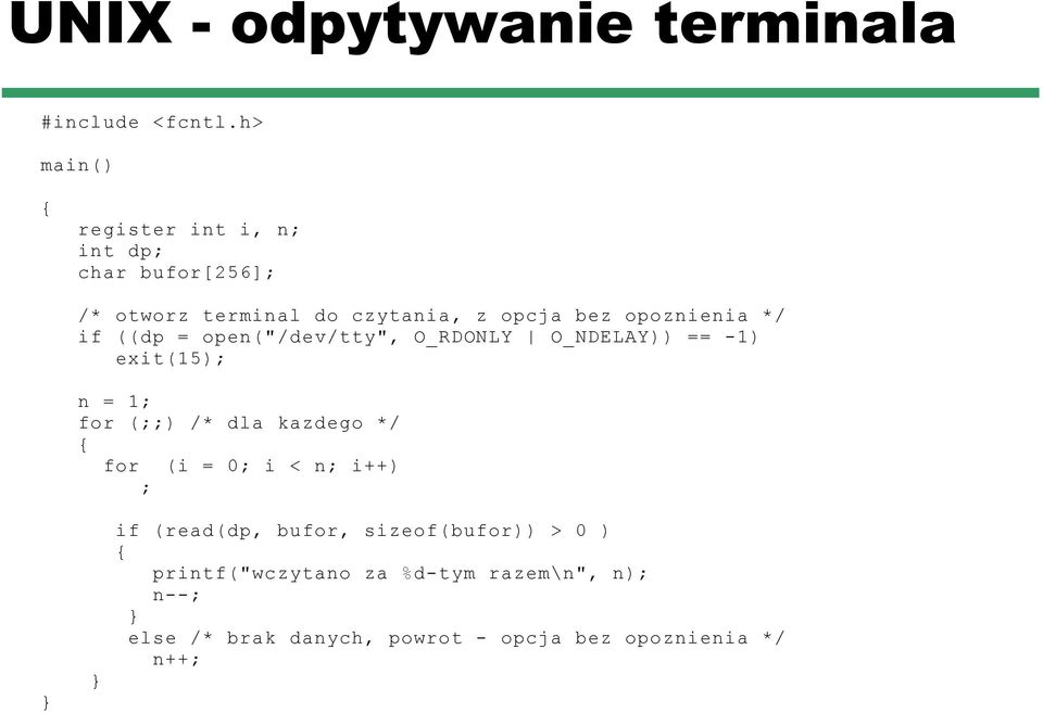 opoznienia */ if ((dp = open("/dev/tty", O_RDONLY O_NDELAY)) == -1) exit(15); n = 1; for (;;) /* dla kazdego