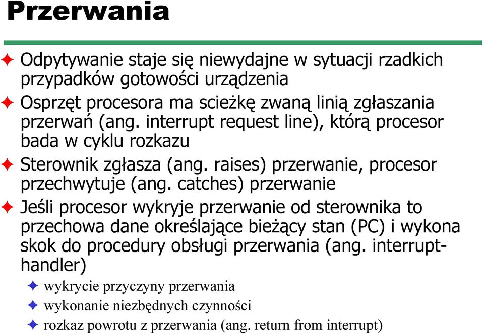 catches) przerwanie Jeśli procesor wykryje przerwanie od sterownika to przechowa dane określające bieżący stan (PC) i wykona skok do procedury