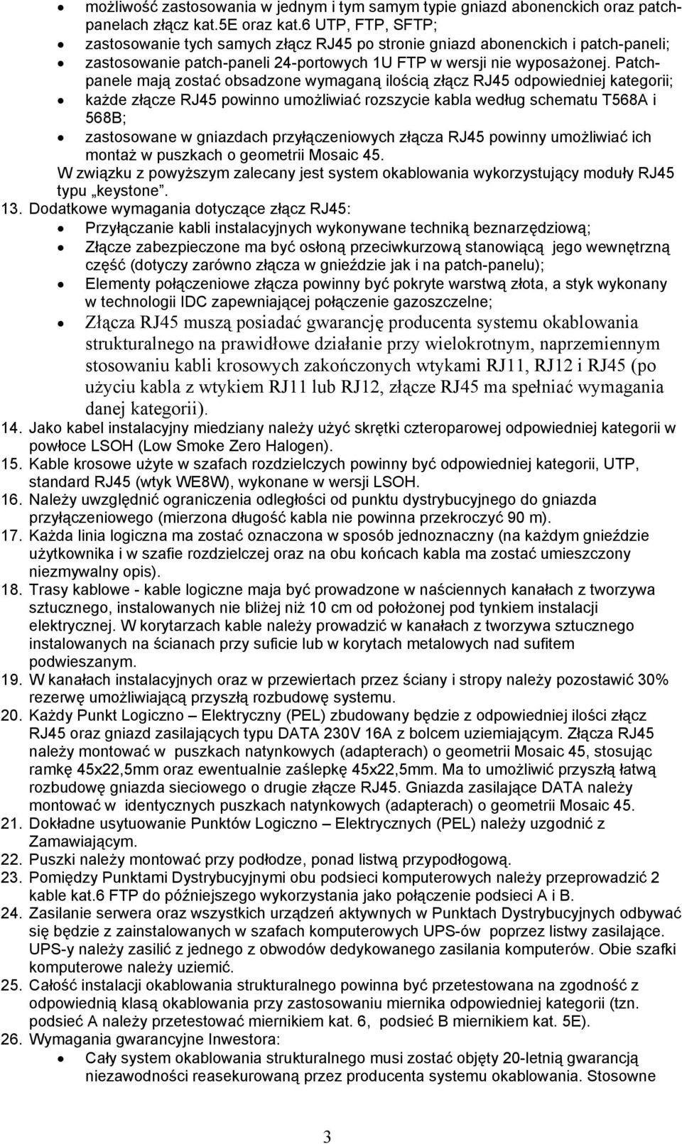 Patchpanele mają zostać obsadzone wymaganą ilością złącz RJ45 odpowiedniej kategorii; każde złącze RJ45 powinno umożliwiać rozszycie kabla według schematu T568A i 568B; zastosowane w gniazdach