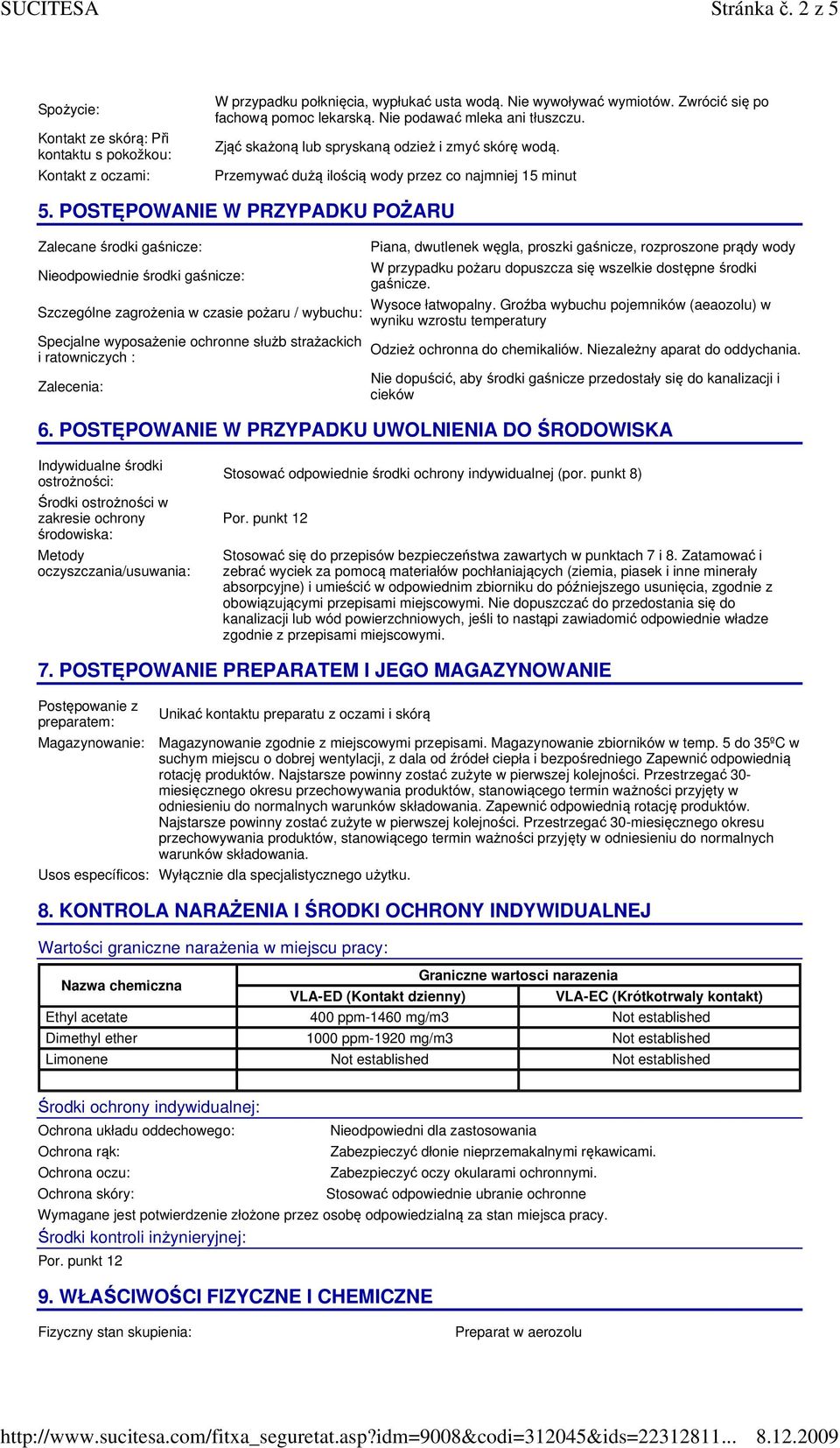 POSTĘPOWANIE W PRZYPADKU POŻARU Zalecane środki gaśnicze: Nieodpowiednie środki gaśnicze: Szczególne zagrożenia w czasie pożaru / wybuchu: Specjalne wyposażenie ochronne służb strażackich i