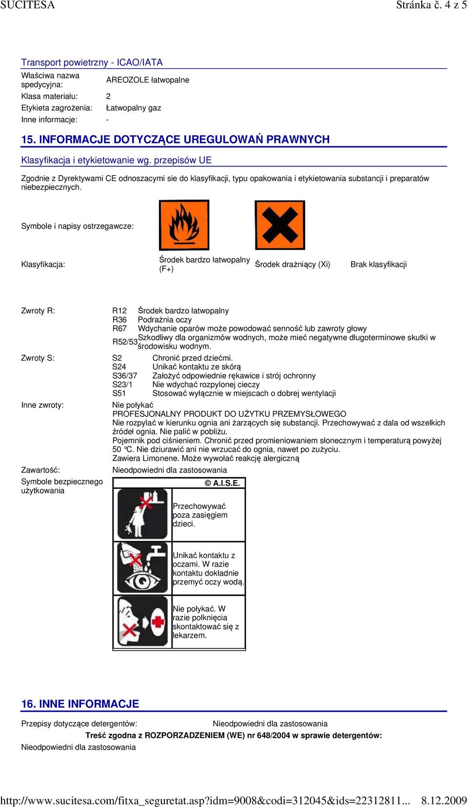 Symbole i napisy ostrzegawcze: Klasyfikacja: Środek bardzo łatwopalny (F+) Środek drażniący (Xi) Brak klasyfikacji Zwroty R: R12 Środek bardzo łatwopalny R36 Podrażnia oczy R67 Wdychanie oparów może