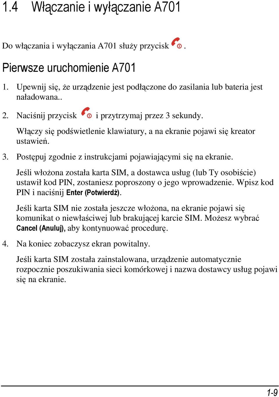 Jeśli włożona została karta SIM, a dostawca usług (lub Ty osobiście) ustawił kod PIN, zostaniesz poproszony o jego wprowadzenie. Wpisz kod PIN i naciśnij Enter (Potwierdź).