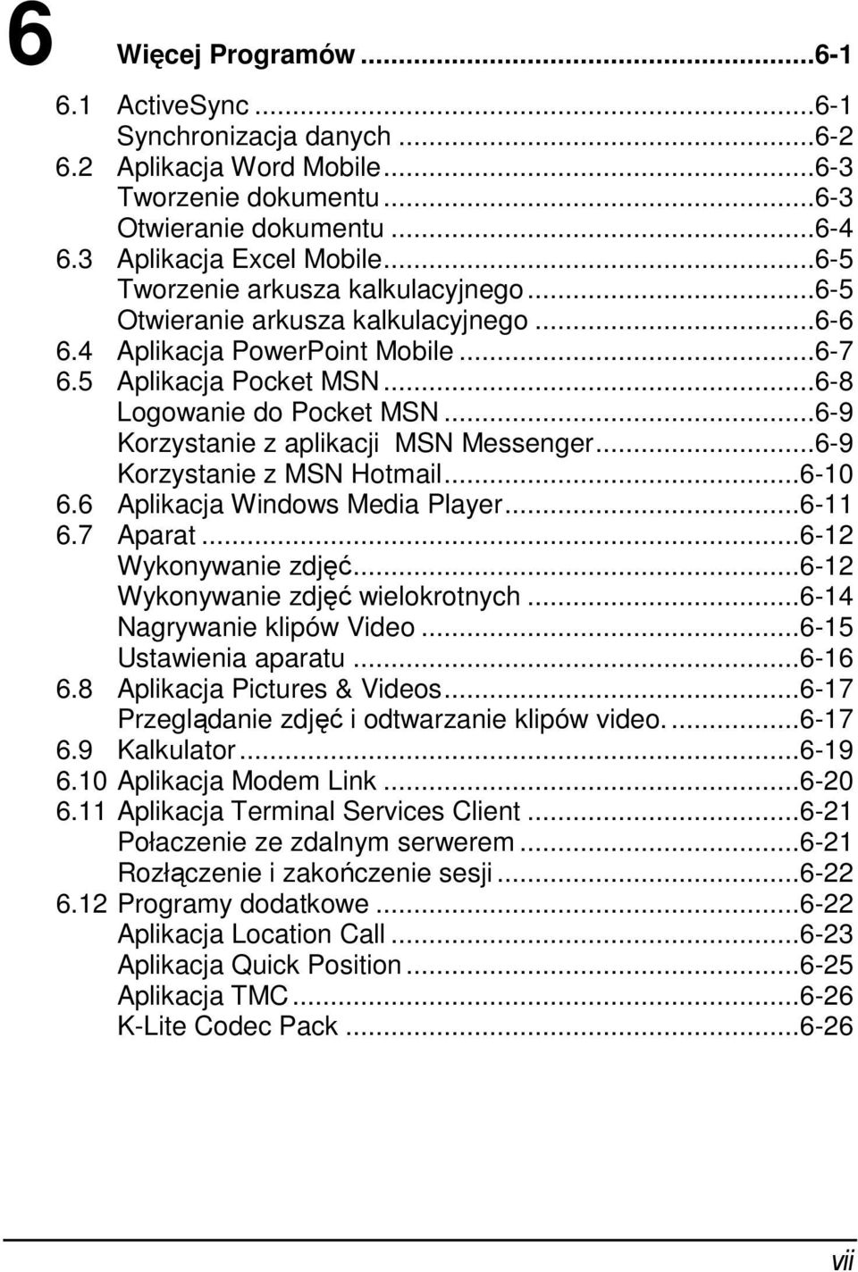 ..6-9 Korzystanie z aplikacji MSN Messenger...6-9 Korzystanie z MSN Hotmail...6-10 6.6 Aplikacja Windows Media Player...6-11 6.7 Aparat...6-12 Wykonywanie zdjęć...6-12 Wykonywanie zdjęć wielokrotnych.