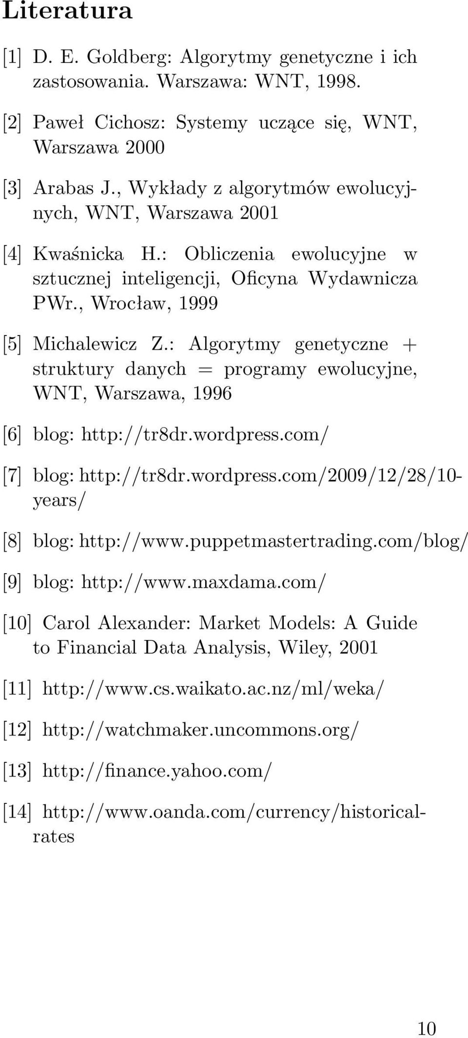 : Algorytmy genetyczne + struktury danych = programy ewolucyjne, WNT, Warszawa, 1996 [6] blog: http://tr8dr.wordpress.com/ [7] blog: http://tr8dr.wordpress.com/2009/12/28/10- years/ [8] blog: http://www.