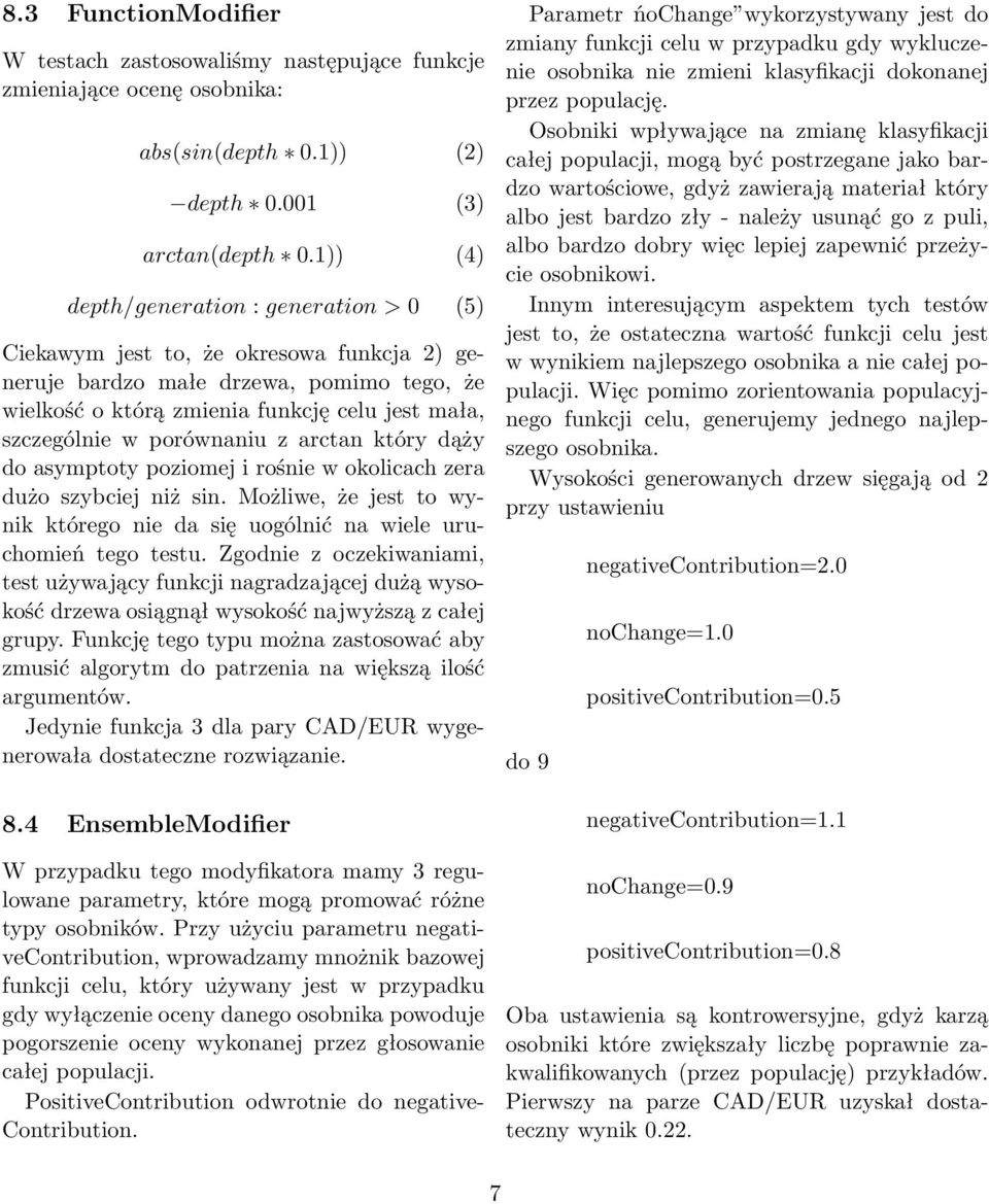 porównaniu z arctan który dąży do asymptoty poziomej i rośnie w okolicach zera dużo szybciej niż sin. Możliwe, że jest to wynik którego nie da się uogólnić na wiele uruchomień tego testu.