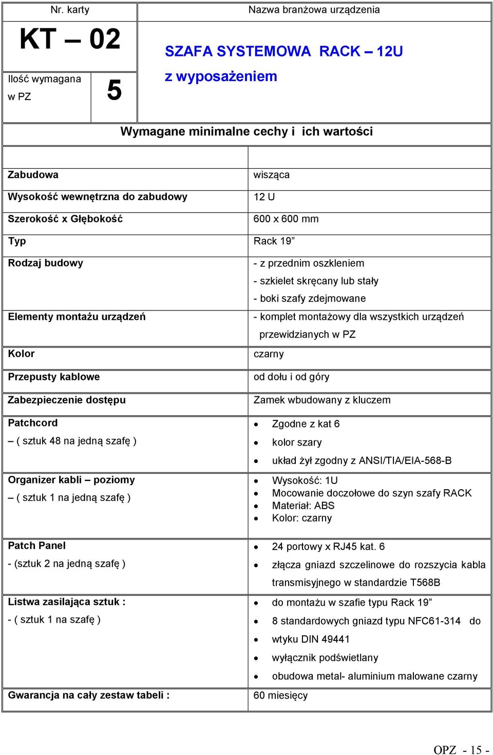 sztuk 1 na jedną szafę ) Patch Panel - (sztuk 2 na jedną szafę ) Listwa zasilająca sztuk : - ( sztuk 1 na szafę ) Gwarancja na cały zestaw tabeli : - z przednim oszkleniem - szkielet skręcany lub
