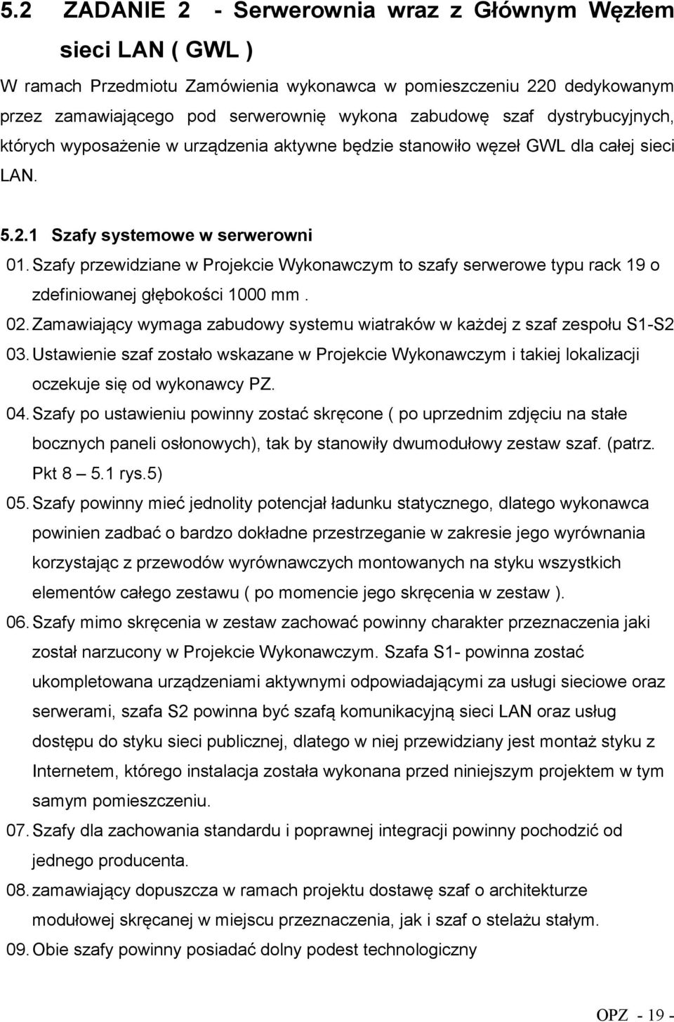 Szafy przewidziane w Projekcie Wykonawczym to szafy serwerowe typu rack 19 o zdefiniowanej głębokości 1000 mm. 02. Zamawiający wymaga zabudowy systemu wiatraków w każdej z szaf zespołu S1-S2 03.