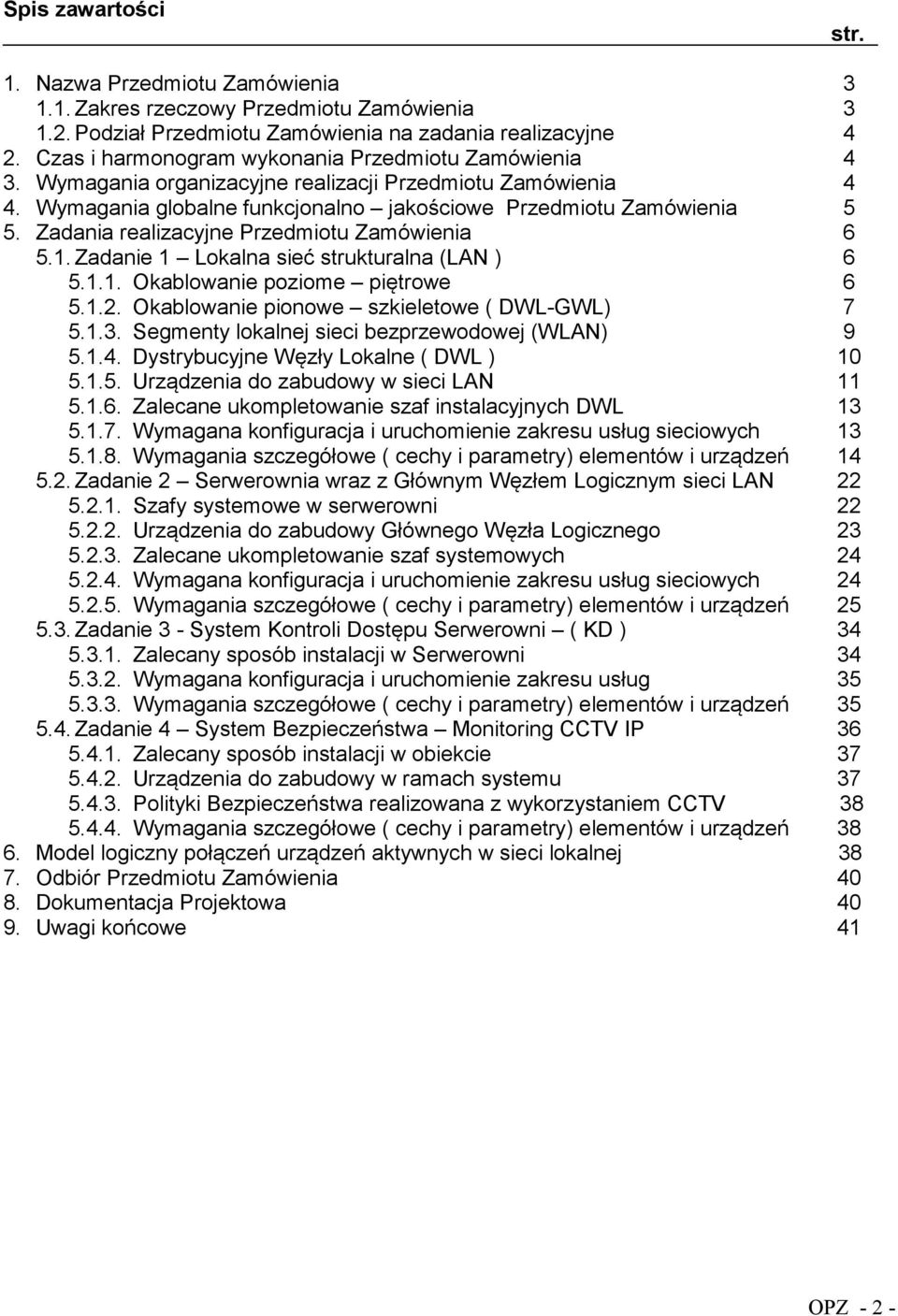 Zadania realizacyjne Przedmiotu Zamówienia 6 5.1. Zadanie 1 Lokalna sieć strukturalna (LAN ) 6 5.1.1. Okablowanie poziome piętrowe 6 5.1.2. Okablowanie pionowe szkieletowe ( DWL-GWL) 7 5.1.3.