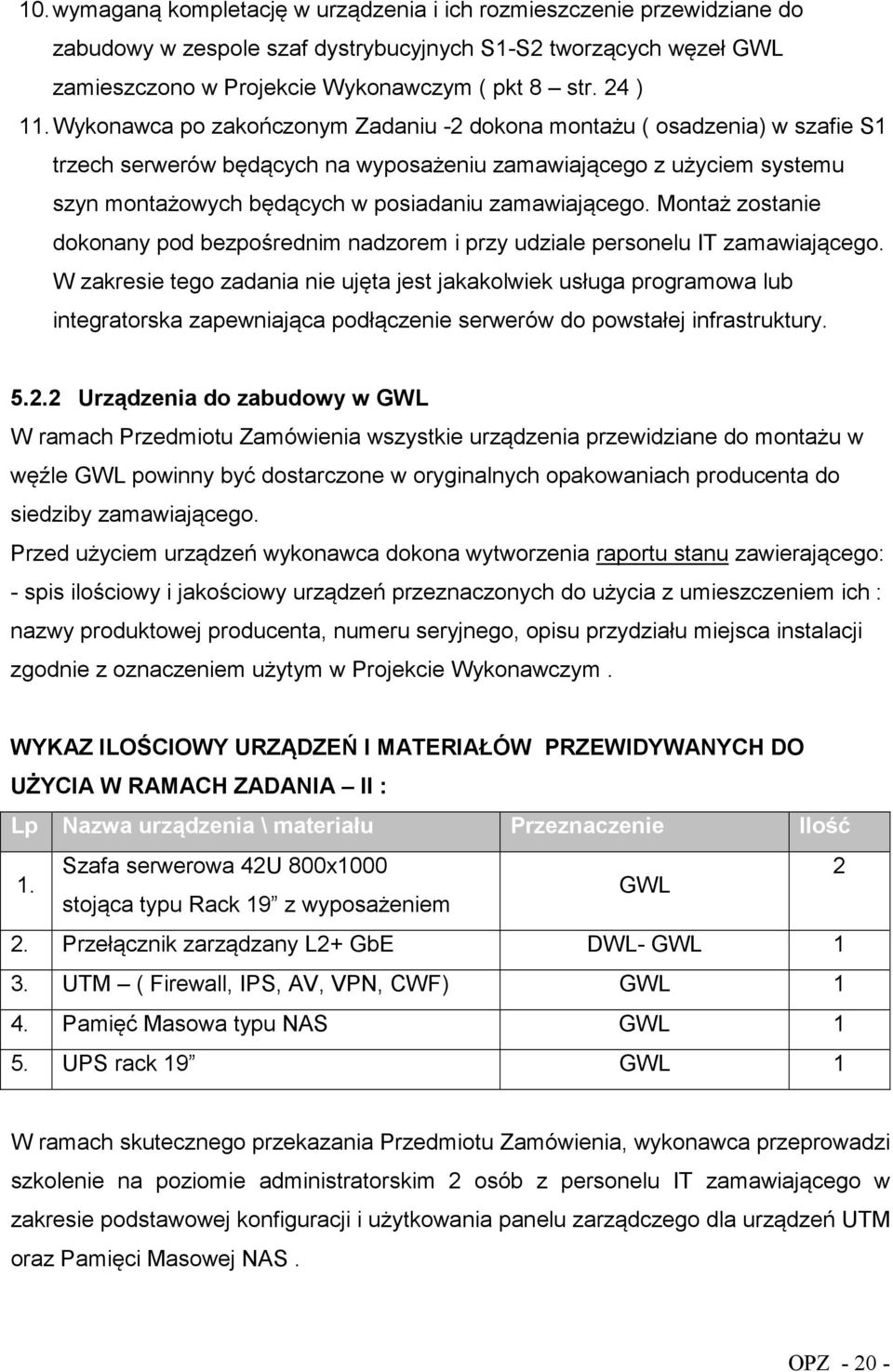 zamawiającego. Montaż zostanie dokonany pod bezpośrednim nadzorem i przy udziale personelu IT zamawiającego.