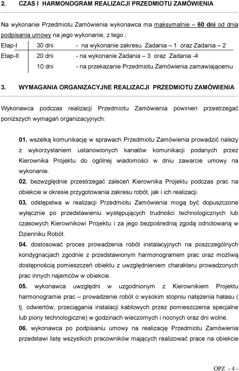 WYMAGANIA ORGANIZACYJNE REALIZACJI PRZEDMIOTU ZAMÓWIENIA Wykonawca podczas realizacji Przedmiotu Zamówienia powinien przestrzegać poniższych wymagań organizacyjnych: 01.