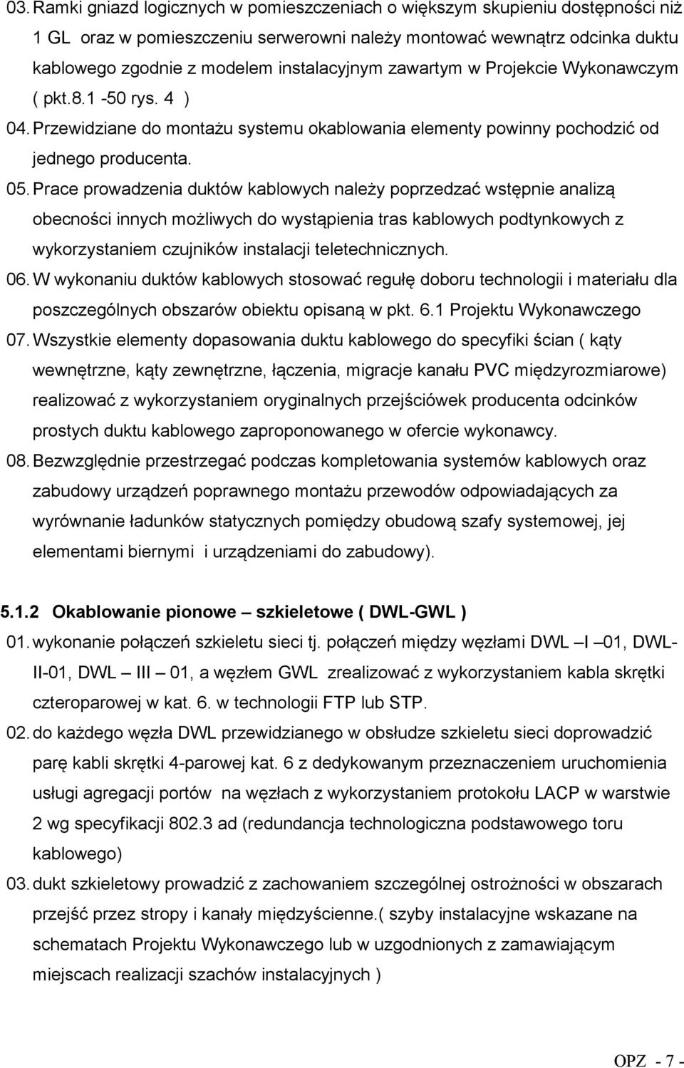 Prace prowadzenia duktów kablowych należy poprzedzać wstępnie analizą obecności innych możliwych do wystąpienia tras kablowych podtynkowych z wykorzystaniem czujników instalacji teletechnicznych. 06.