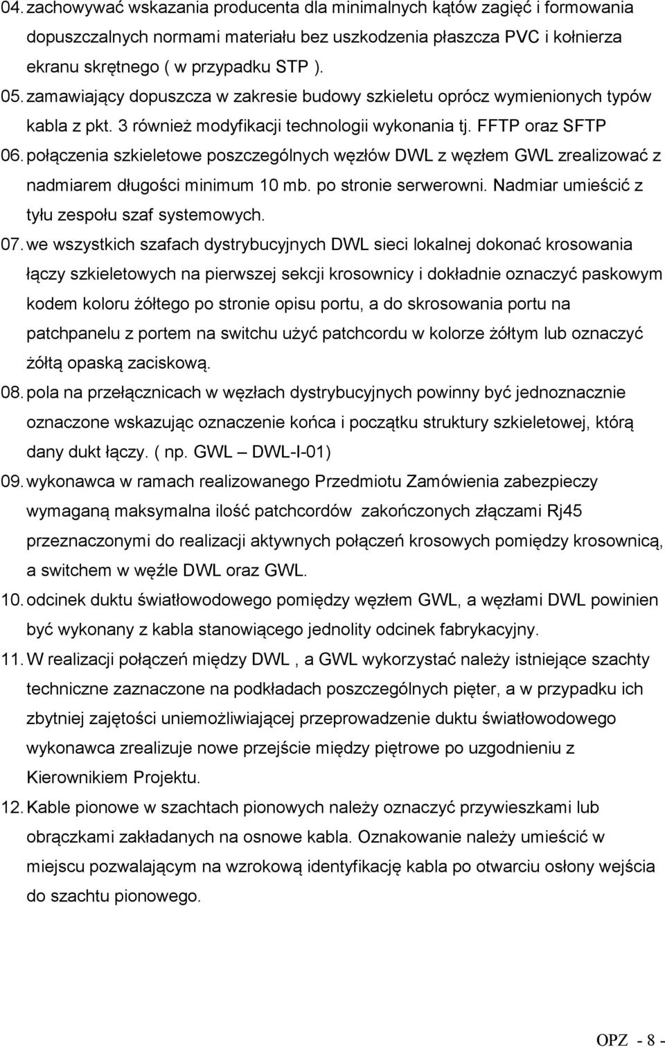 połączenia szkieletowe poszczególnych węzłów DWL z węzłem GWL zrealizować z nadmiarem długości minimum 10 mb. po stronie serwerowni. Nadmiar umieścić z tyłu zespołu szaf systemowych. 07.