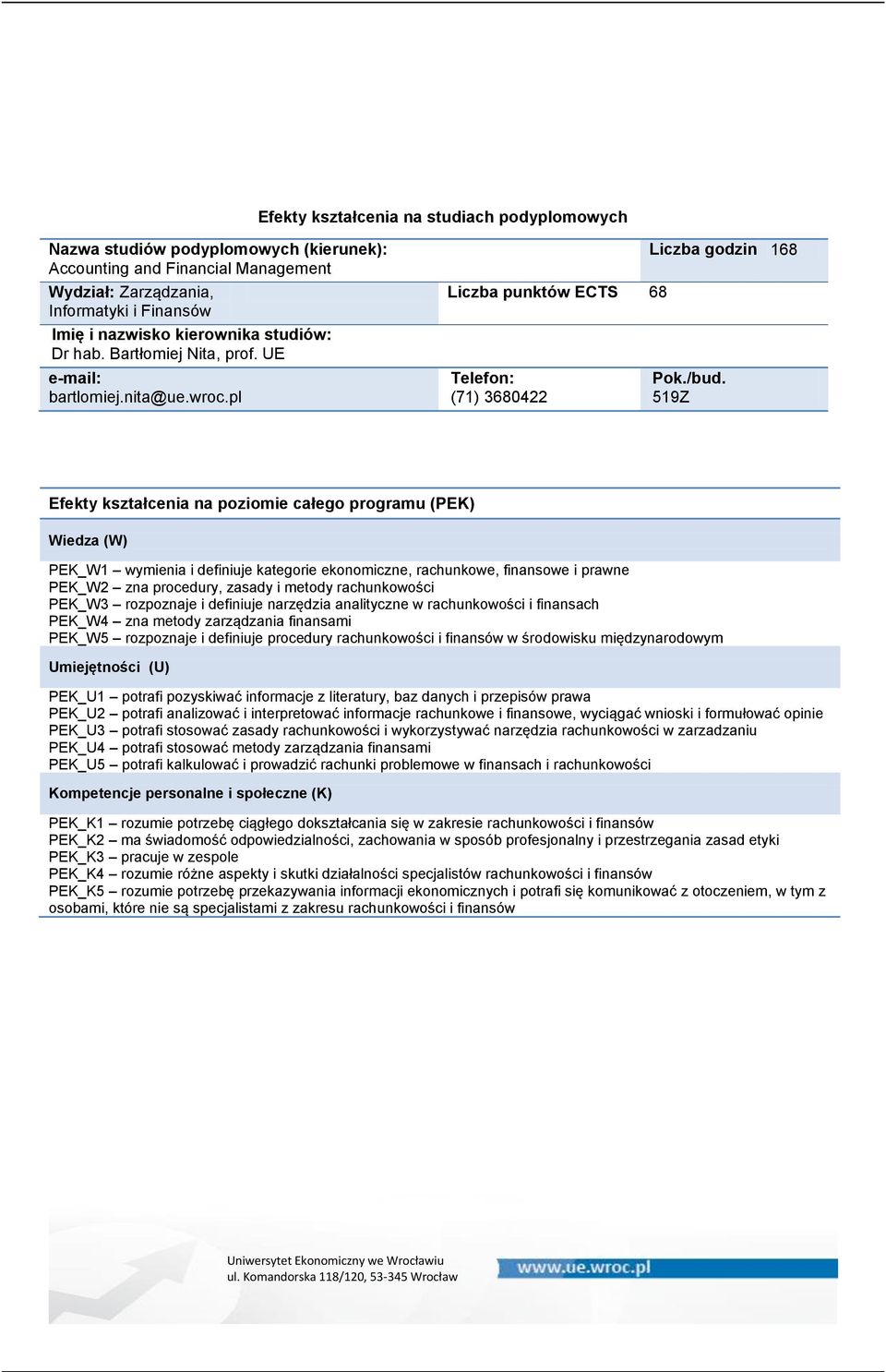 rachunkowości i finansach PEK_W4 zna metody zarządzania finansami PEK_W5 rozpoznaje i definiuje procedury rachunkowości i finansów w środowisku międzynarodowym PEK_U1 potrafi pozyskiwać informacje z