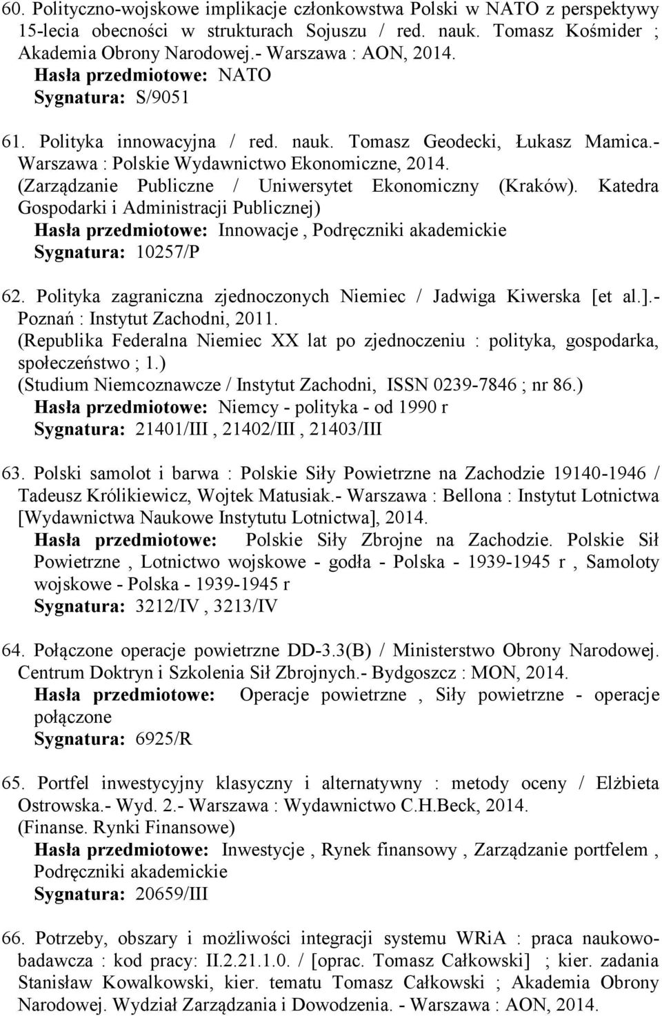 (Zarządzanie Publiczne / Uniwersytet Ekonomiczny (Kraków). Katedra Gospodarki i Administracji Publicznej) Hasła przedmiotowe: Innowacje, Podręczniki akademickie Sygnatura: 10257/P 62.