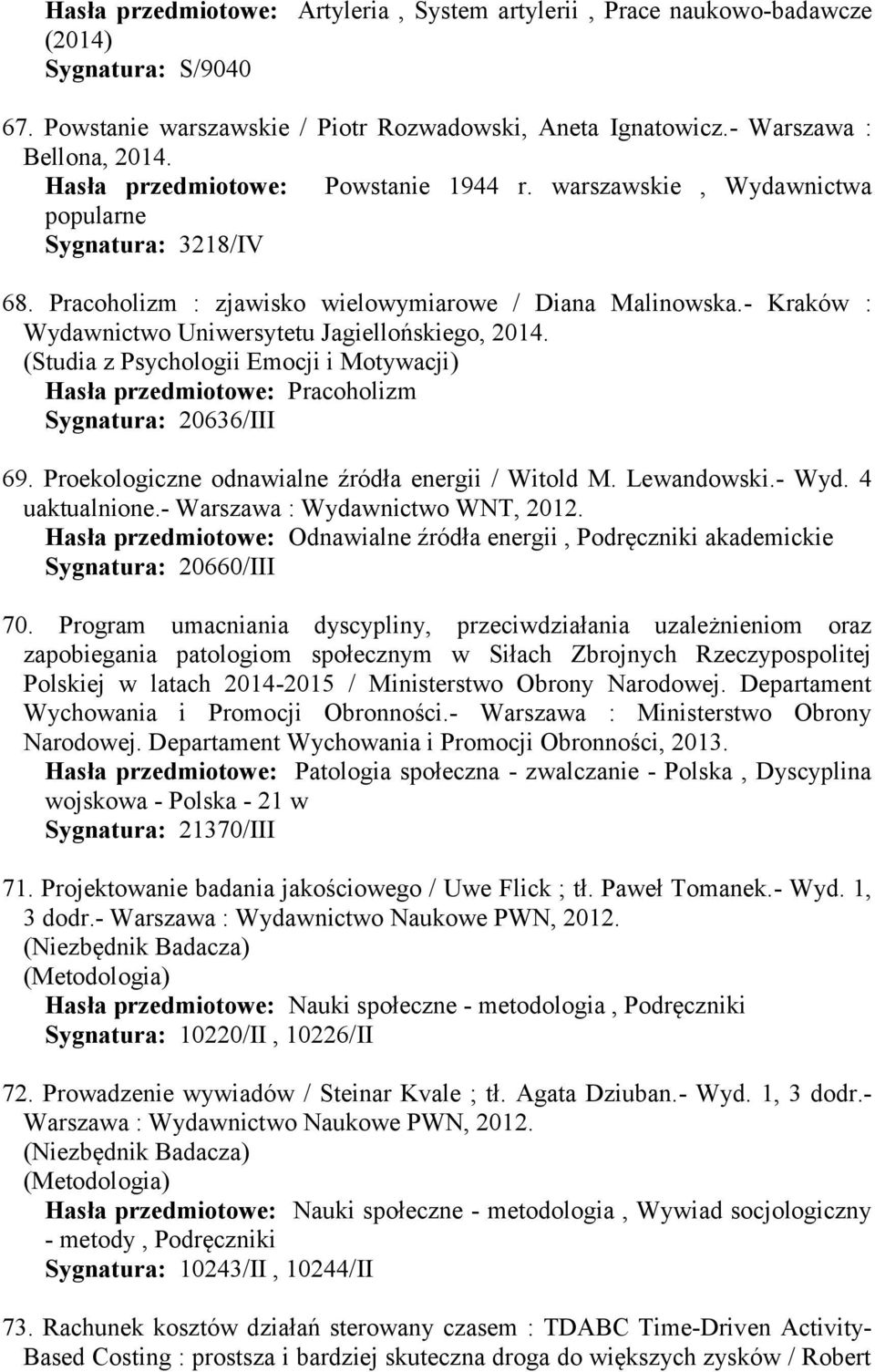 - Kraków : Wydawnictwo Uniwersytetu Jagiellońskiego, 2014. (Studia z Psychologii Emocji i Motywacji) Hasła przedmiotowe: Pracoholizm Sygnatura: 20636/III 69.