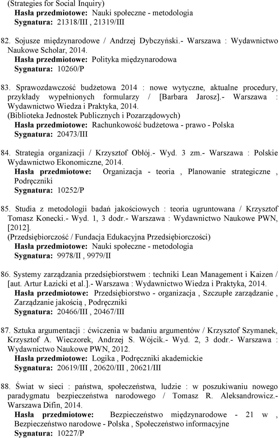 Sprawozdawczość budżetowa 2014 : nowe wytyczne, aktualne procedury, przykłady wypełnionych formularzy / [Barbara Jarosz].- Warszawa : Wydawnictwo Wiedza i Praktyka, 2014.