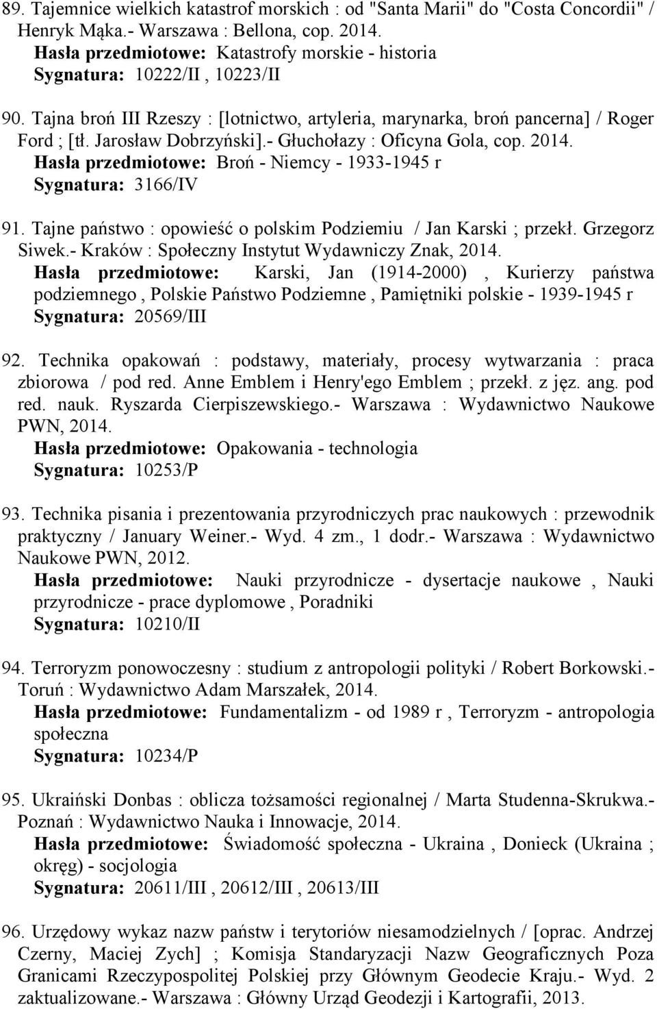 - Głuchołazy : Oficyna Gola, cop. 2014. Hasła przedmiotowe: Broń - Niemcy - 1933-1945 r Sygnatura: 3166/IV 91. Tajne państwo : opowieść o polskim Podziemiu / Jan Karski ; przekł. Grzegorz Siwek.