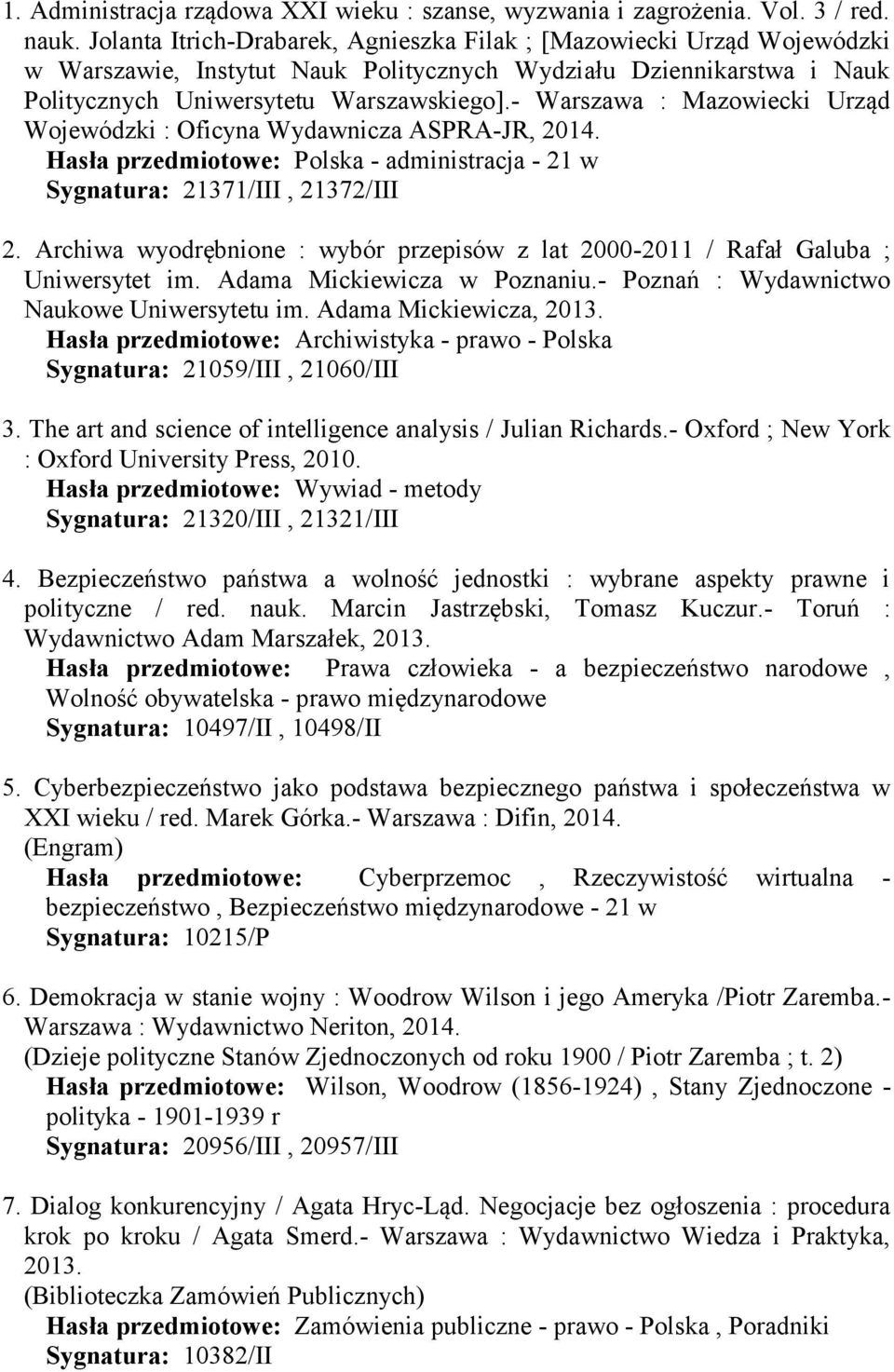 - Warszawa : Mazowiecki Urząd Wojewódzki : Oficyna Wydawnicza ASPRA-JR, 2014. Hasła przedmiotowe: Polska - administracja - 21 w Sygnatura: 21371/III, 21372/III 2.