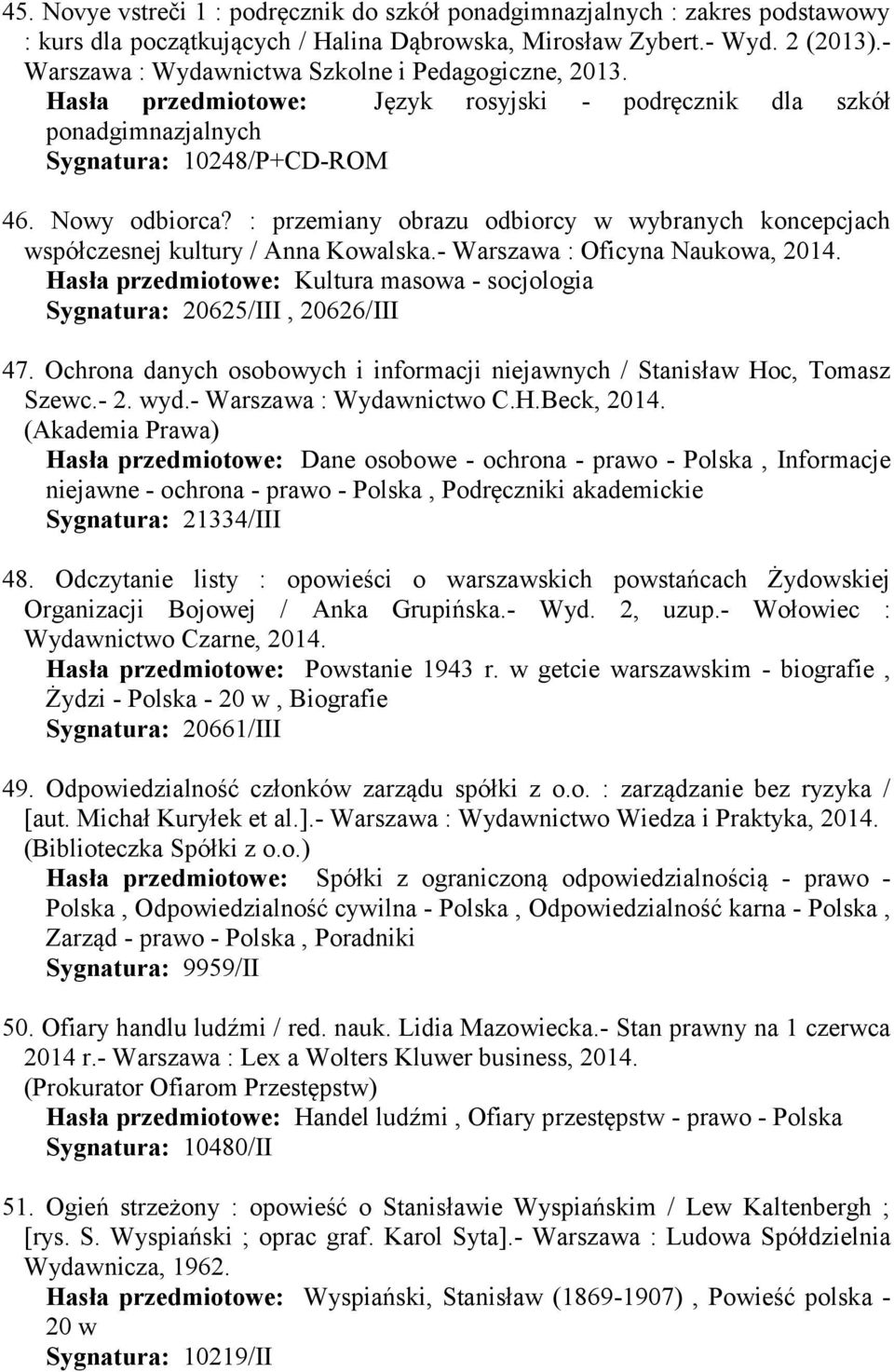 : przemiany obrazu odbiorcy w wybranych koncepcjach współczesnej kultury / Anna Kowalska.- Warszawa : Oficyna Naukowa, 2014.