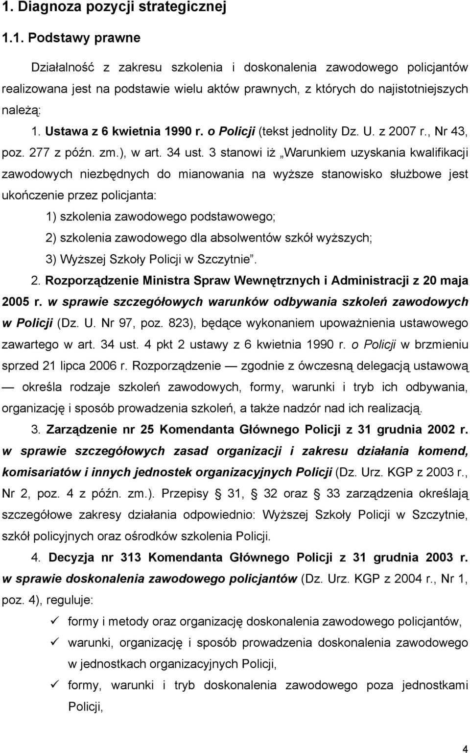 3 stanowi iż Warunkiem uzyskania kwalifikacji zawodowych niezbędnych do mianowania na wyższe stanowisko służbowe jest ukończenie przez policjanta: 1) szkolenia zawodowego podstawowego; 2) szkolenia