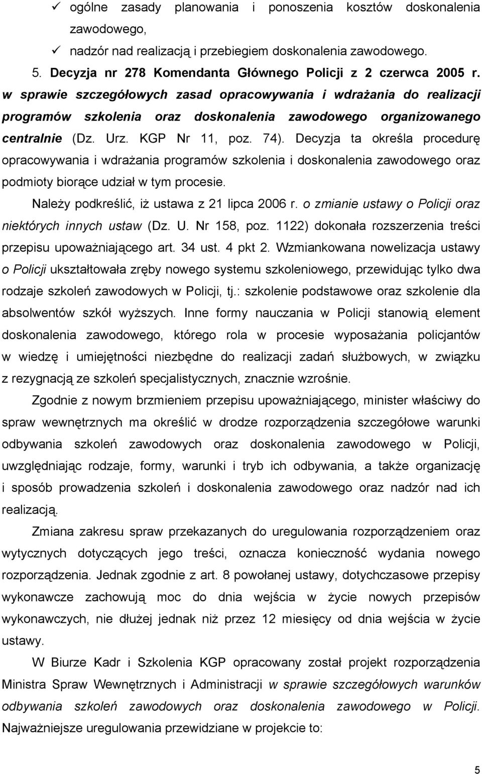 Decyzja ta określa procedurę opracowywania i wdrażania programów szkolenia i doskonalenia zawodowego oraz podmioty biorące udział w tym procesie. Należy podkreślić, iż ustawa z 21 lipca 2006 r.