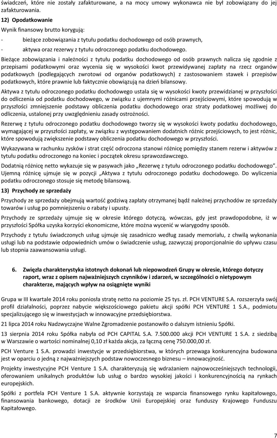 Bieżące zobowiązania i należności z tytułu podatku dochodowego od osób prawnych nalicza się zgodnie z przepisami podatkowymi oraz wycenia się w wysokości kwot przewidywanej zapłaty na rzecz organów