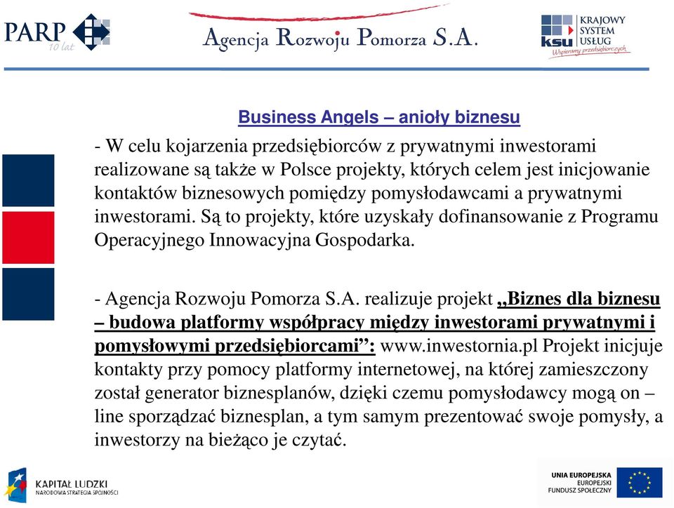 encja Rozwoju Pomorza S.A. realizuje projekt Biznes dla biznesu budowa platformy współpracy między inwestorami prywatnymi i pomysłowymi przedsiębiorcami : www.inwestornia.