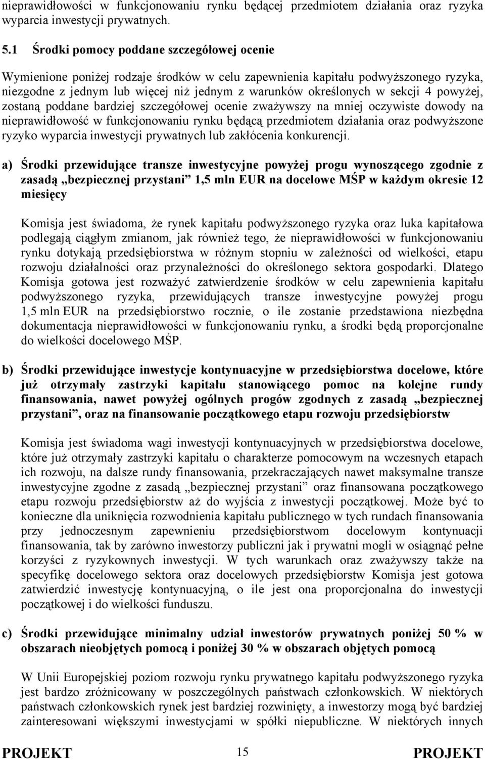 sekcji 4 powyżej, zostaną poddane bardziej szczegółowej ocenie zważywszy na mniej oczywiste dowody na nieprawidłowość w funkcjonowaniu rynku będącą przedmiotem działania oraz podwyższone ryzyko