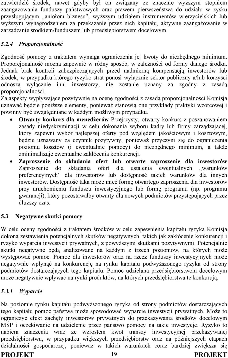 4 Proporcjonalność Zgodność pomocy z traktatem wymaga ograniczenia jej kwoty do niezbędnego minimum. Proporcjonalność można zapewnić w różny sposób, w zależności od formy danego środka.